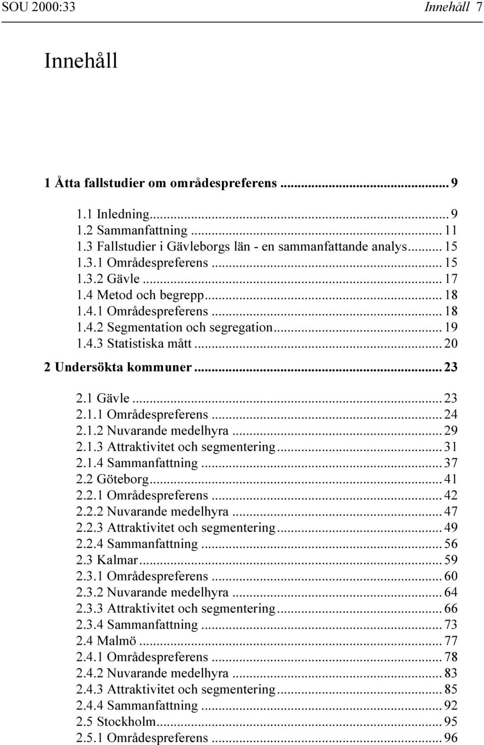 1.2 Nuvarande medelhyra... 29 2.1.3 Attraktivitet och segmentering... 31 2.1.4 Sammanfattning... 37 2.2 Göteborg... 41 2.2.1 Områdespreferens... 42 2.2.2 Nuvarande medelhyra... 47 2.2.3 Attraktivitet och segmentering... 49 2.