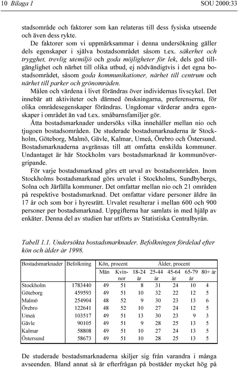 säkerhet och trygghet, trevlig utemiljö och goda möjligheter för lek, dels god tillgänglighet och närhet till olika utbud, ej nödvändigtvis i det egna bostadsområdet, såsom goda kommunikationer,