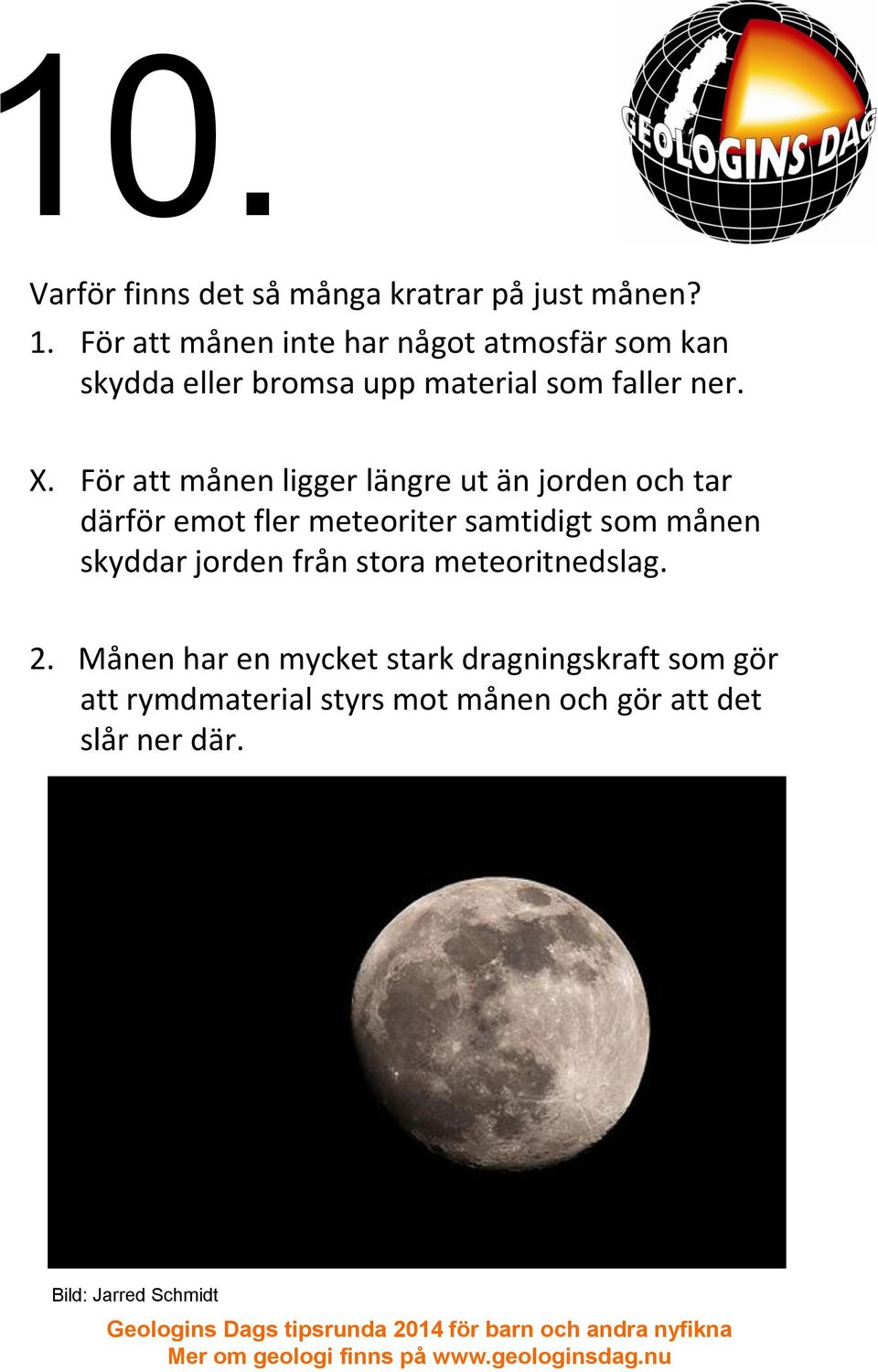 För att månen ligger längre ut än jorden och tar därför emot fler meteoriter samtidigt som månen skyddar