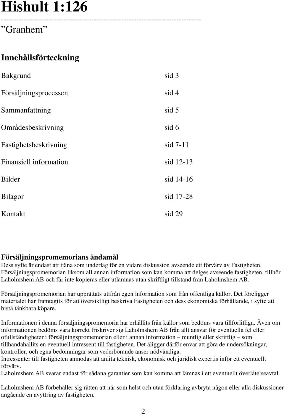 tjäna som underlag för en vidare diskussion avseende ett förvärv av Fastigheten.