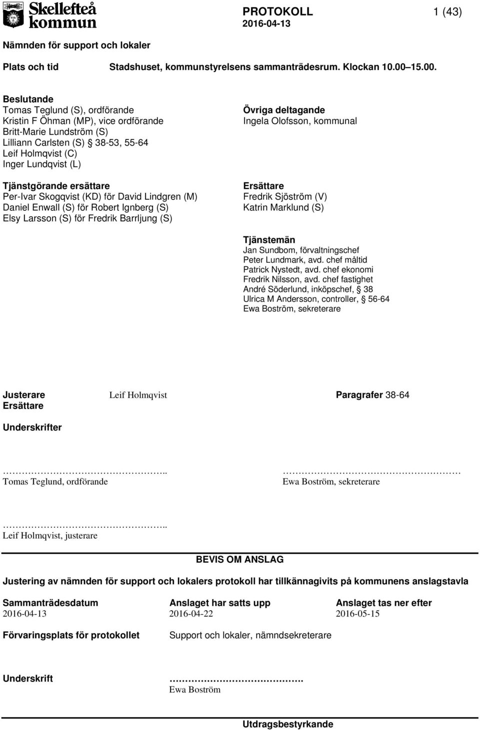 ande Tomas Teglund (S), ordförande Kristin F Öhman (MP), vice ordförande Britt-Marie Lundström (S) Lilliann Carlsten (S) 38-53, 55-64 Leif Holmqvist (C) Inger Lundqvist (L) Tjänstgörande ersättare