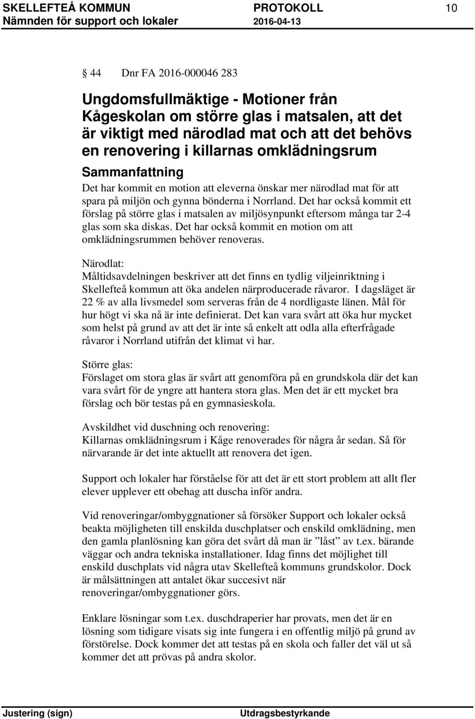 Det har också kommit ett förslag på större glas i matsalen av miljösynpunkt eftersom många tar 2-4 glas som ska diskas. Det har också kommit en motion om att omklädningsrummen behöver renoveras.