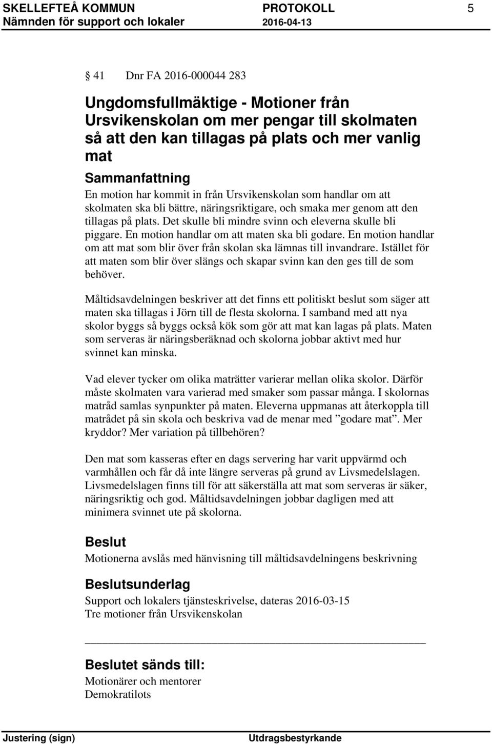 Det skulle bli mindre svinn och eleverna skulle bli piggare. En motion handlar om att maten ska bli godare. En motion handlar om att mat som blir över från skolan ska lämnas till invandrare.