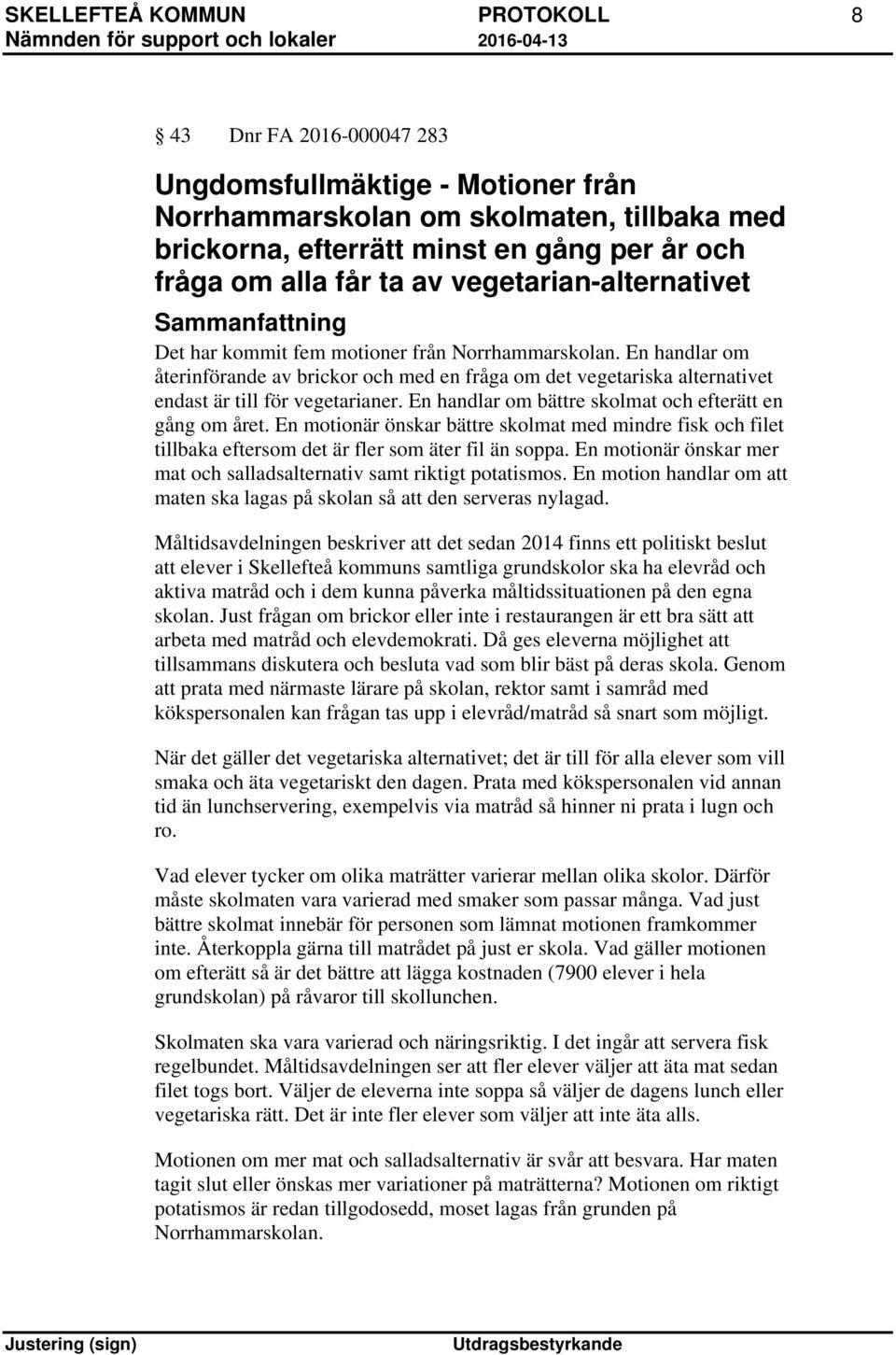 En handlar om återinförande av brickor och med en fråga om det vegetariska alternativet endast är till för vegetarianer. En handlar om bättre skolmat och efterätt en gång om året.