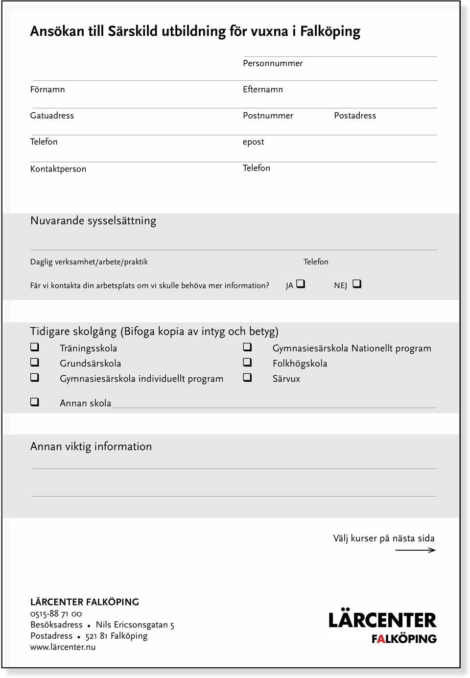 JA NEJ Tidigare skolgång (Bifoga kopia av intyg och betyg) Träningsskola Gymnasiesärskola Nationellt program Grundsärskola Folkhögskola Gymnasiesärskola