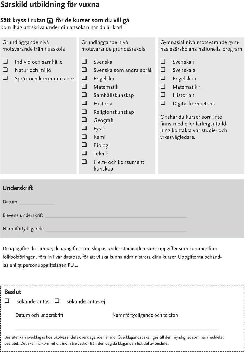 och kommunikation Svenska Svenska som andra språk Engelska Matematik Samhällskunskap Historia Religionskunskap Geografi Fysik Kemi Biologi Teknik Hem- och konsument kunskap Svenska 1 Svenska 2