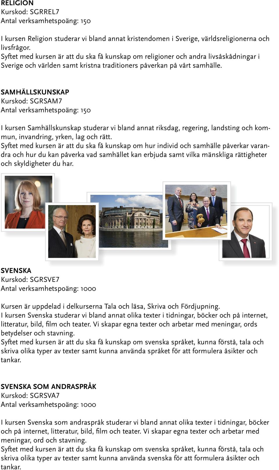 SAMHÄLLSKUNSKAP Kurskod: SGRSAM7 I kursen Samhällskunskap studerar vi bland annat riksdag, regering, landsting och kommun, invandring, yrken, lag och rätt.