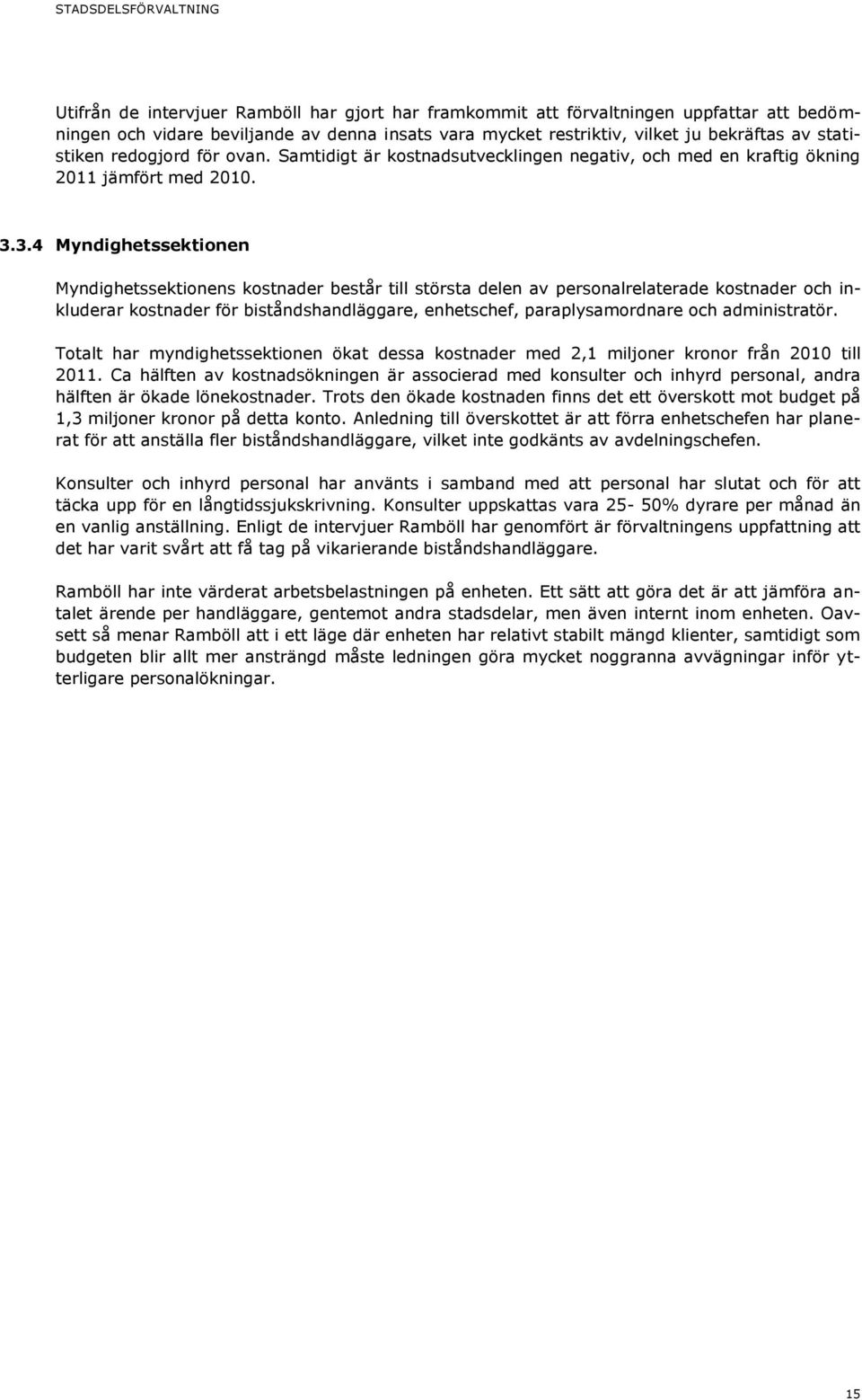 3.4 Myndighetssektionen Myndighetssektionens kostnader består till största delen av personalrelaterade kostnader och inkluderar kostnader för biståndshandläggare, enhetschef, paraplysamordnare och