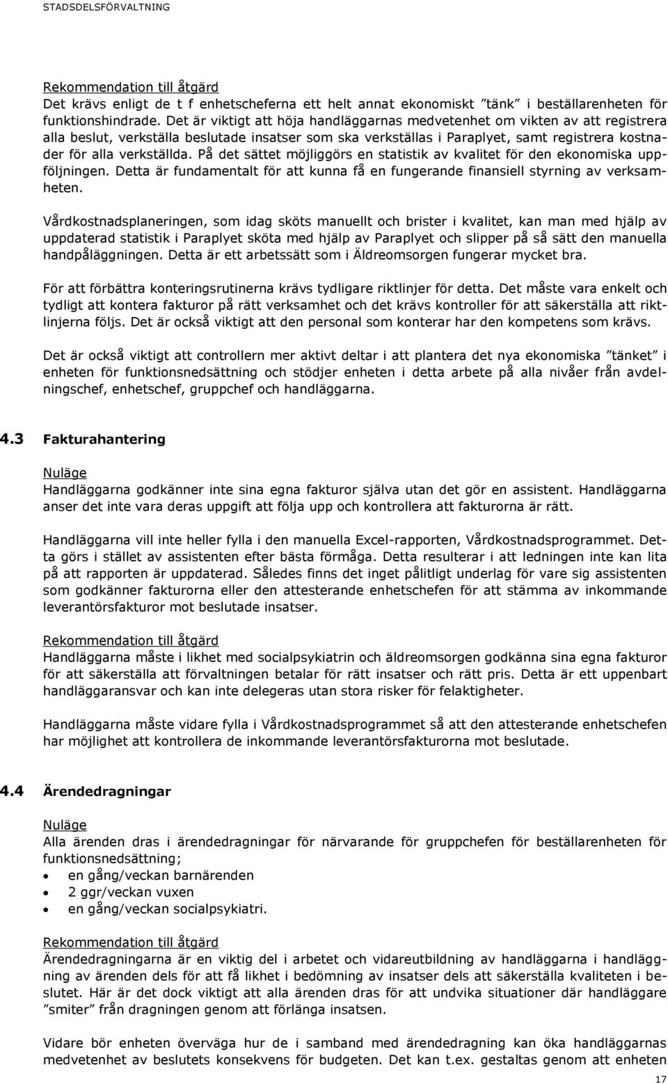 verkställda. På det sättet möjliggörs en statistik av kvalitet för den ekonomiska uppföljningen. Detta är fundamentalt för att kunna få en fungerande finansiell styrning av verksamheten.