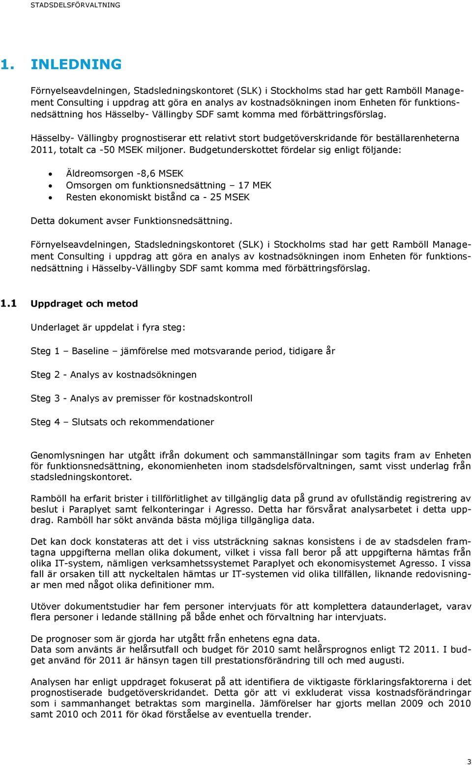 Hässelby- Vällingby prognostiserar ett relativt stort budgetöverskridande för beställarenheterna 2011, totalt ca -50 MSEK miljoner.