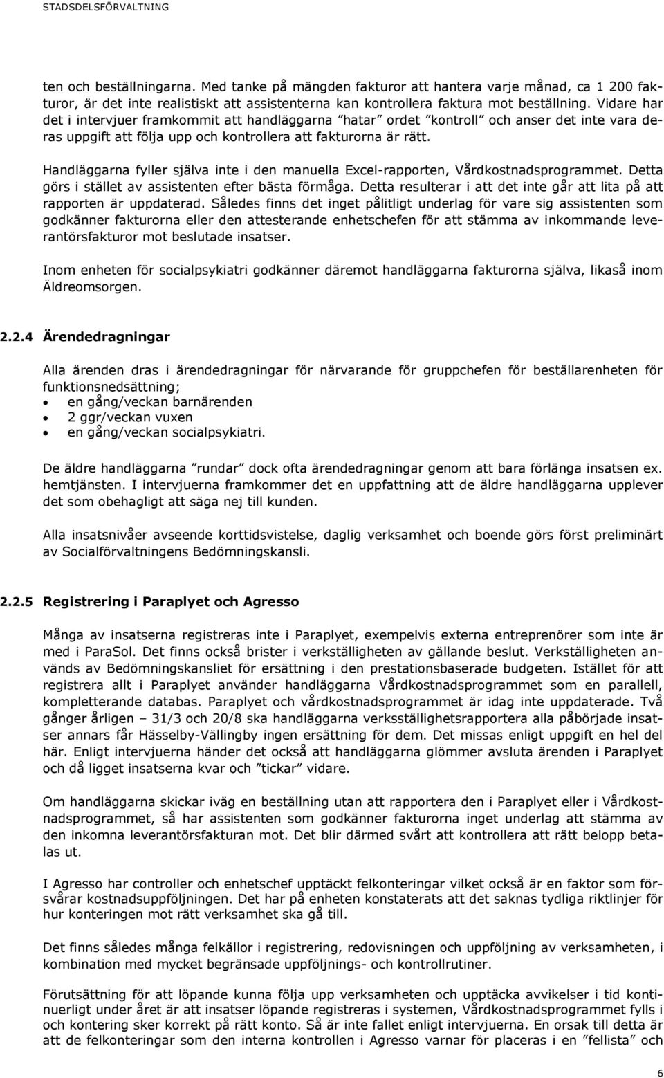 Handläggarna fyller själva inte i den manuella Excel-rapporten, Vårdkostnadsprogrammet. Detta görs i stället av assistenten efter bästa förmåga.