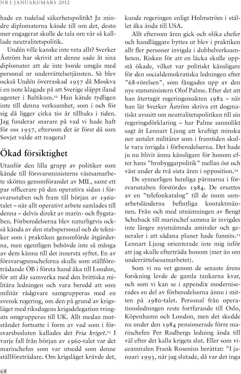 Så blev också Undén överraskad 1957 då Moskva i en note klagade på att Sverige släppt iland agenter i Baltikum.