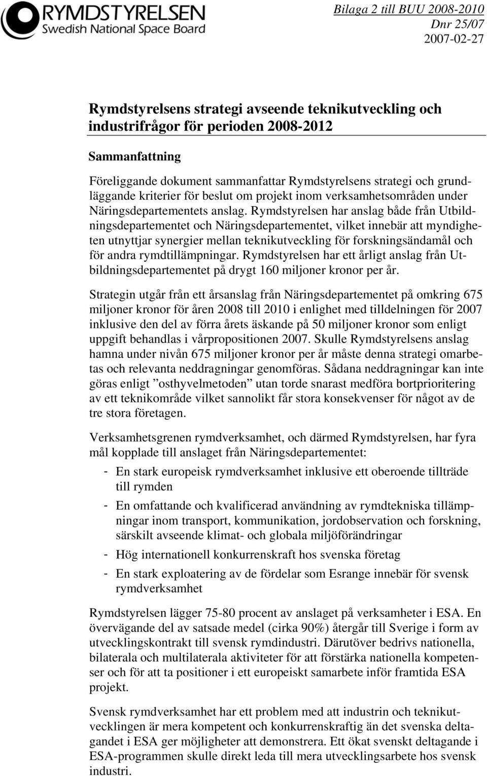 Rymdstyrelsen har anslag både från Utbildningsdepartementet och Näringsdepartementet, vilket innebär att myndigheten utnyttjar synergier mellan teknikutveckling för forskningsändamål och för andra