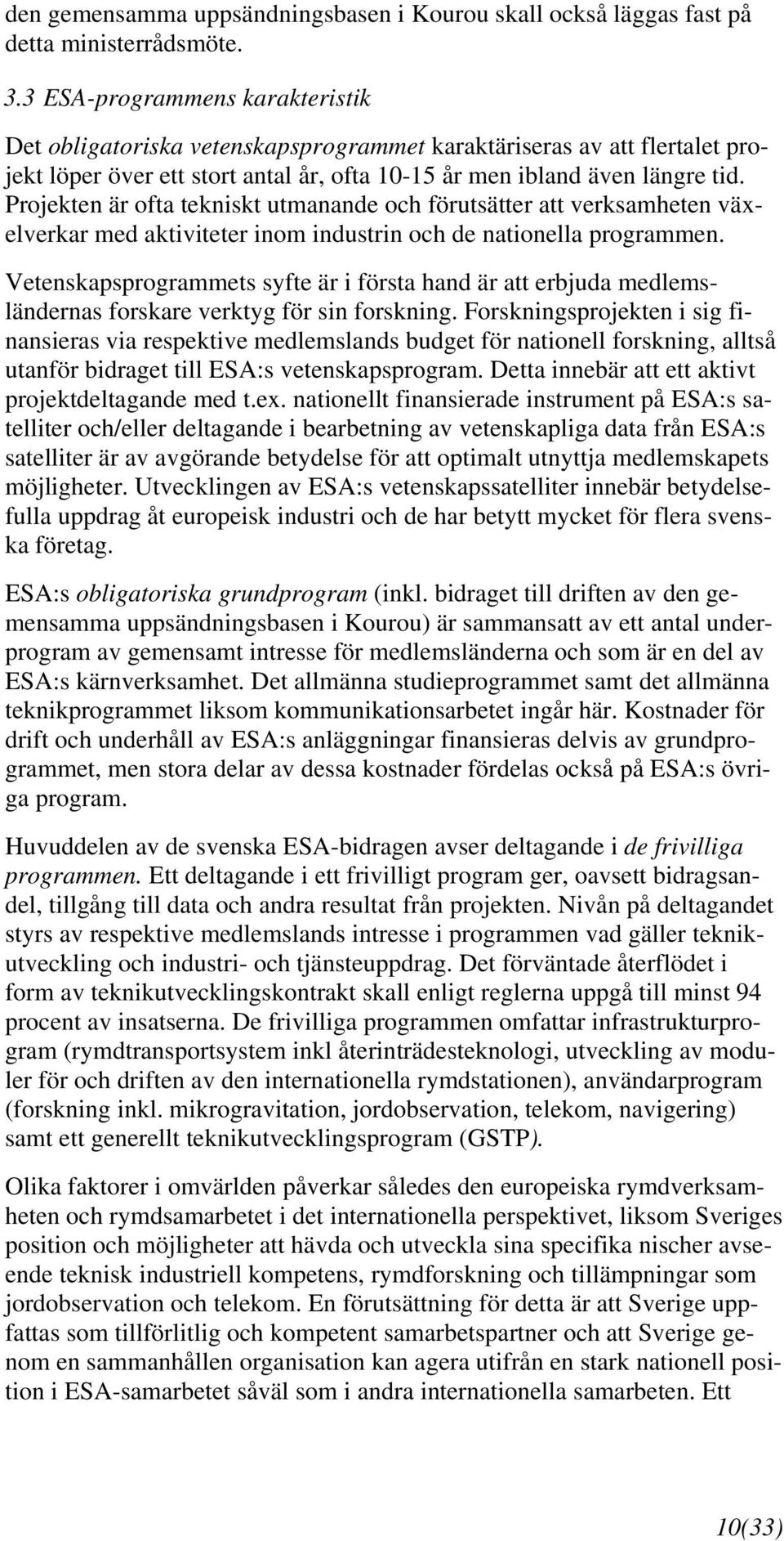 Projekten är ofta tekniskt utmanande och förutsätter att verksamheten växelverkar med aktiviteter inom industrin och de nationella programmen.