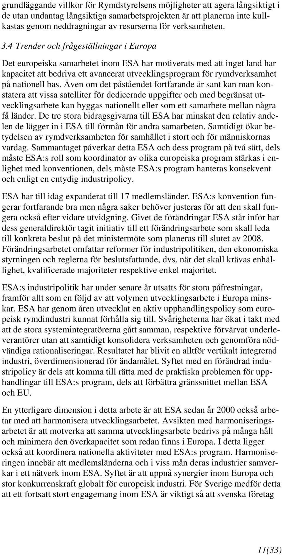 4 Trender och frågeställningar i Europa Det europeiska samarbetet inom ESA har motiverats med att inget land har kapacitet att bedriva ett avancerat utvecklingsprogram för rymdverksamhet på nationell