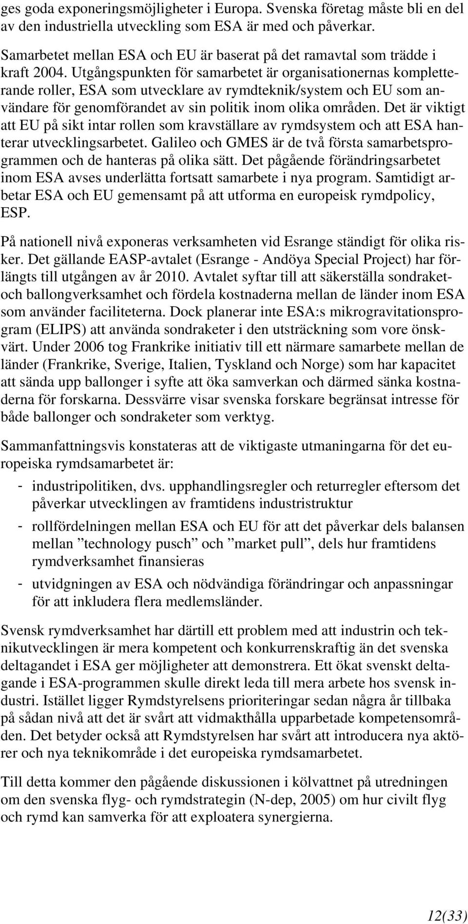 Utgångspunkten för samarbetet är organisationernas kompletterande roller, ESA som utvecklare av rymdteknik/system och EU som användare för genomförandet av sin politik inom olika områden.