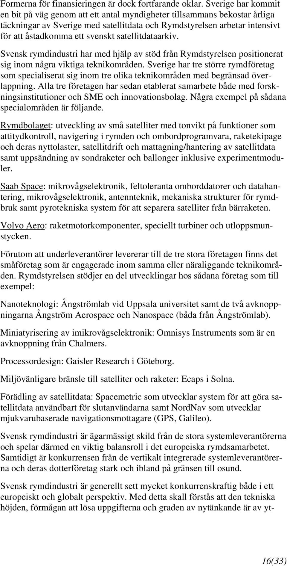 satellitdataarkiv. Svensk rymdindustri har med hjälp av stöd från Rymdstyrelsen positionerat sig inom några viktiga teknikområden.