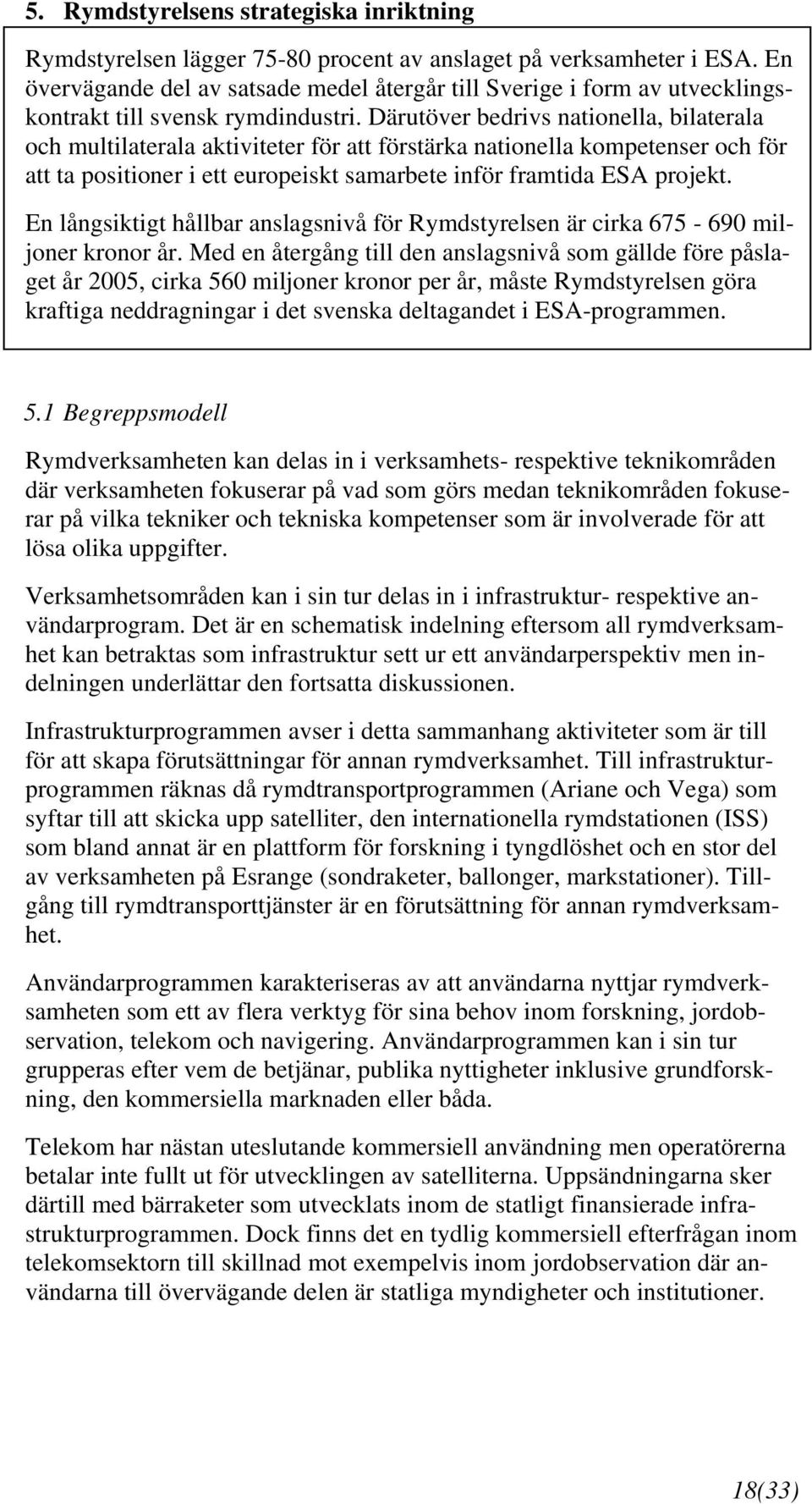 Därutöver bedrivs nationella, bilaterala och multilaterala aktiviteter för att förstärka nationella kompetenser och för att ta positioner i ett europeiskt samarbete inför framtida ESA projekt.