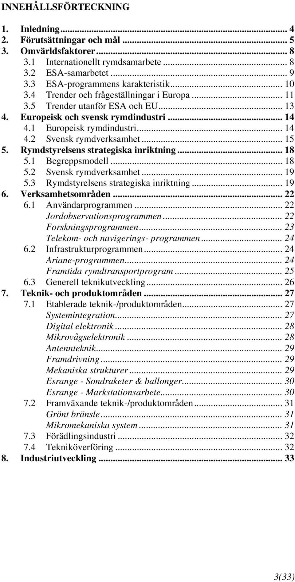 Rymdstyrelsens strategiska inriktning... 18 5.1 Begreppsmodell... 18 5.2 Svensk rymdverksamhet... 19 5.3 Rymdstyrelsens strategiska inriktning... 19 6. Verksamhetsområden... 22 6.1 Användarprogrammen.