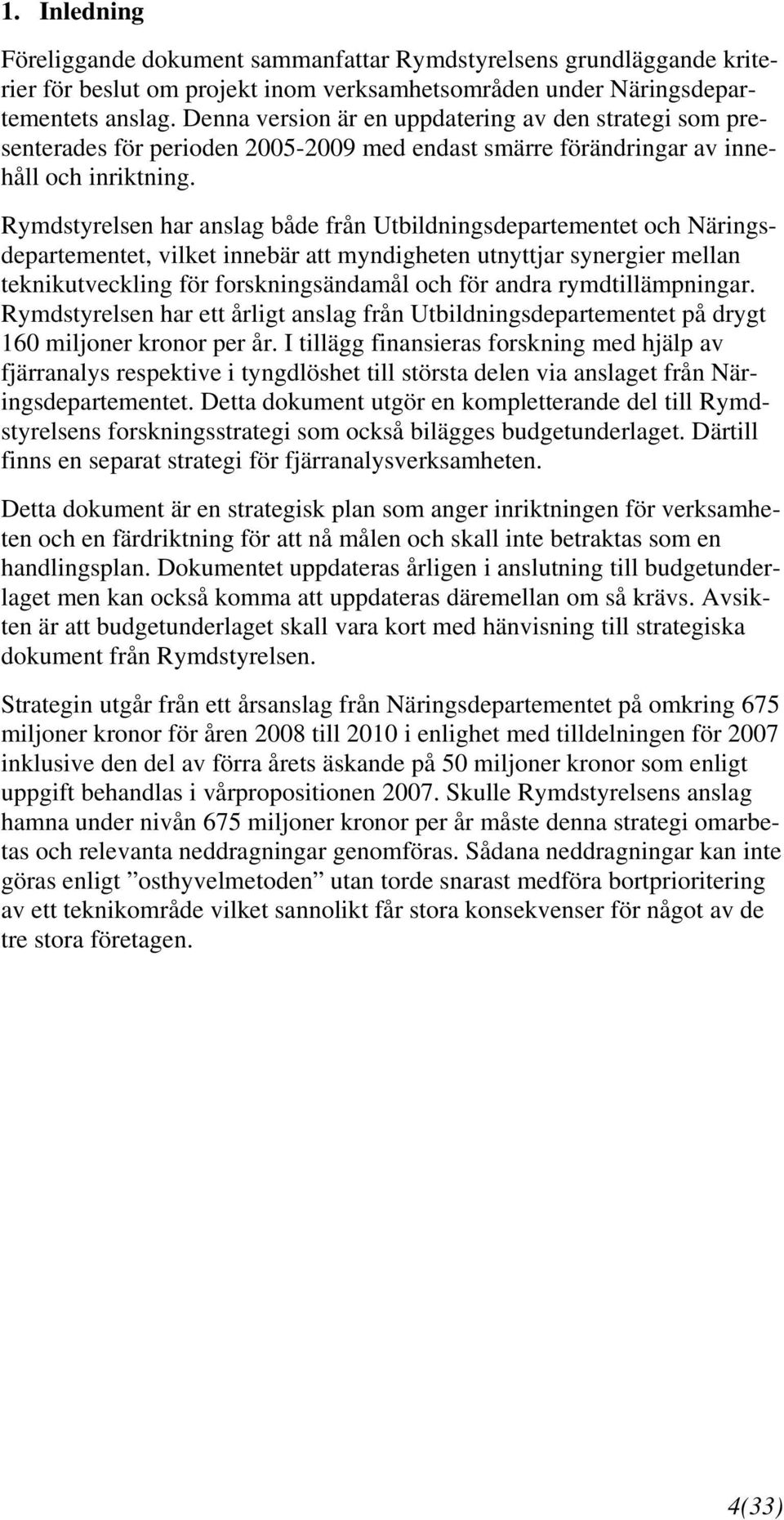 Rymdstyrelsen har anslag både från Utbildningsdepartementet och Näringsdepartementet, vilket innebär att myndigheten utnyttjar synergier mellan teknikutveckling för forskningsändamål och för andra