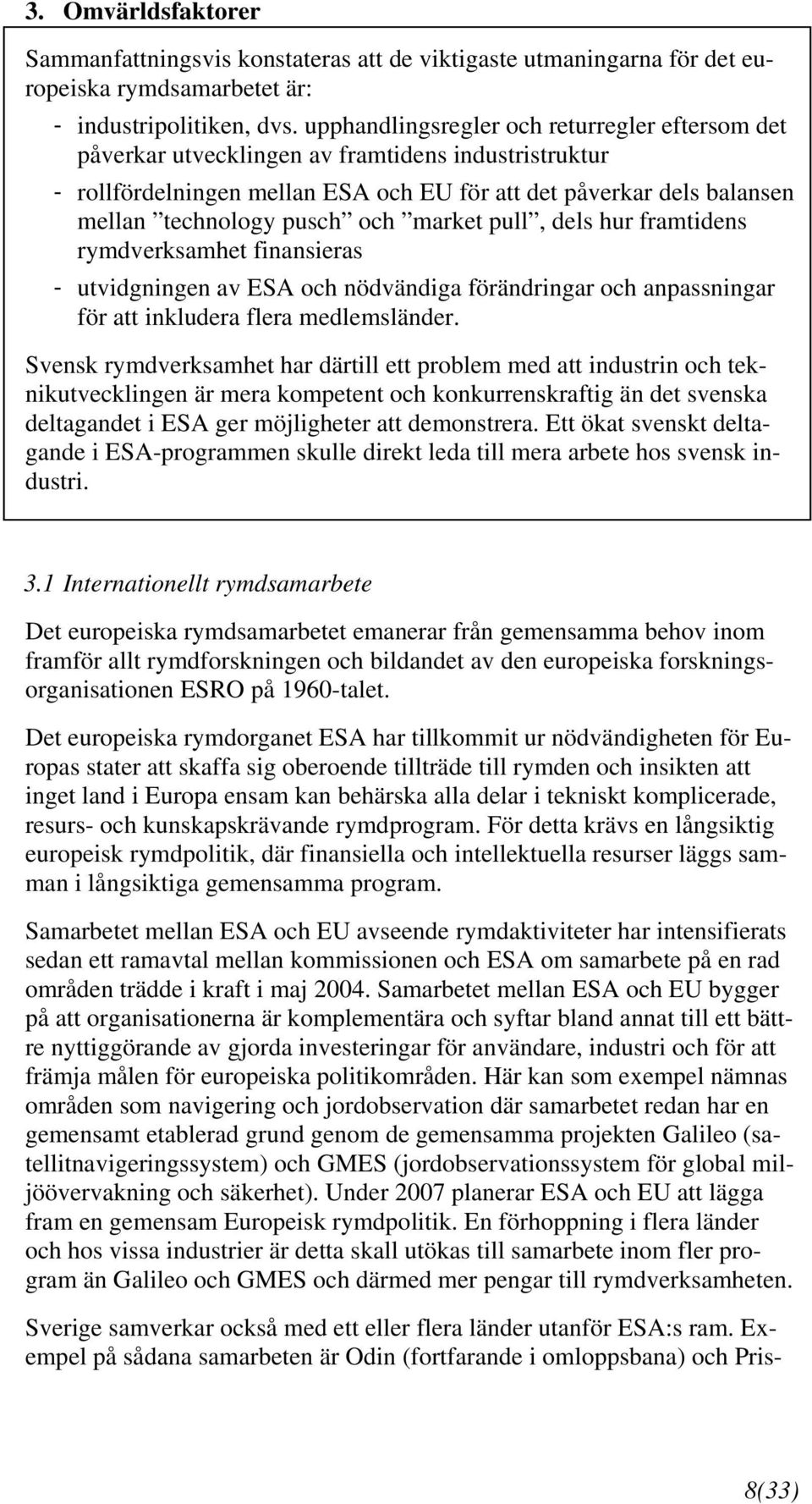 och market pull, dels hur framtidens rymdverksamhet finansieras - utvidgningen av ESA och nödvändiga förändringar och anpassningar för att inkludera flera medlemsländer.