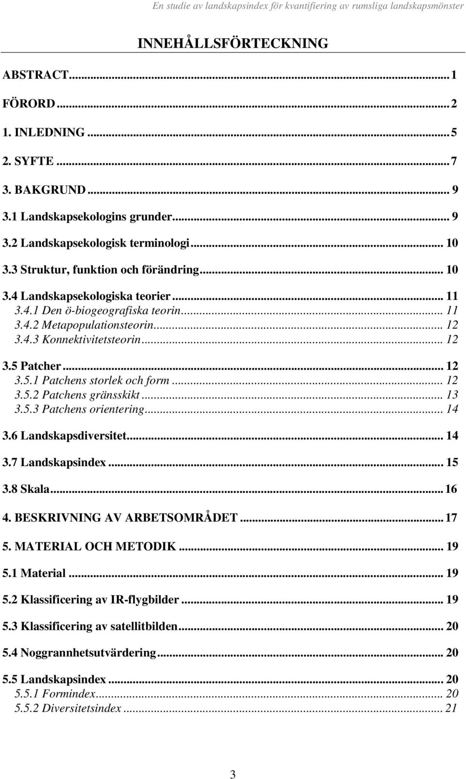 .. 12 3.5.1 Patchens storlek och form... 12 3.5.2 Patchens gränsskikt... 13 3.5.3 Patchens orientering... 14 3.6 Landskapsdiversitet... 14 3.7 Landskapsindex...15 3.8 Skala...16 4.