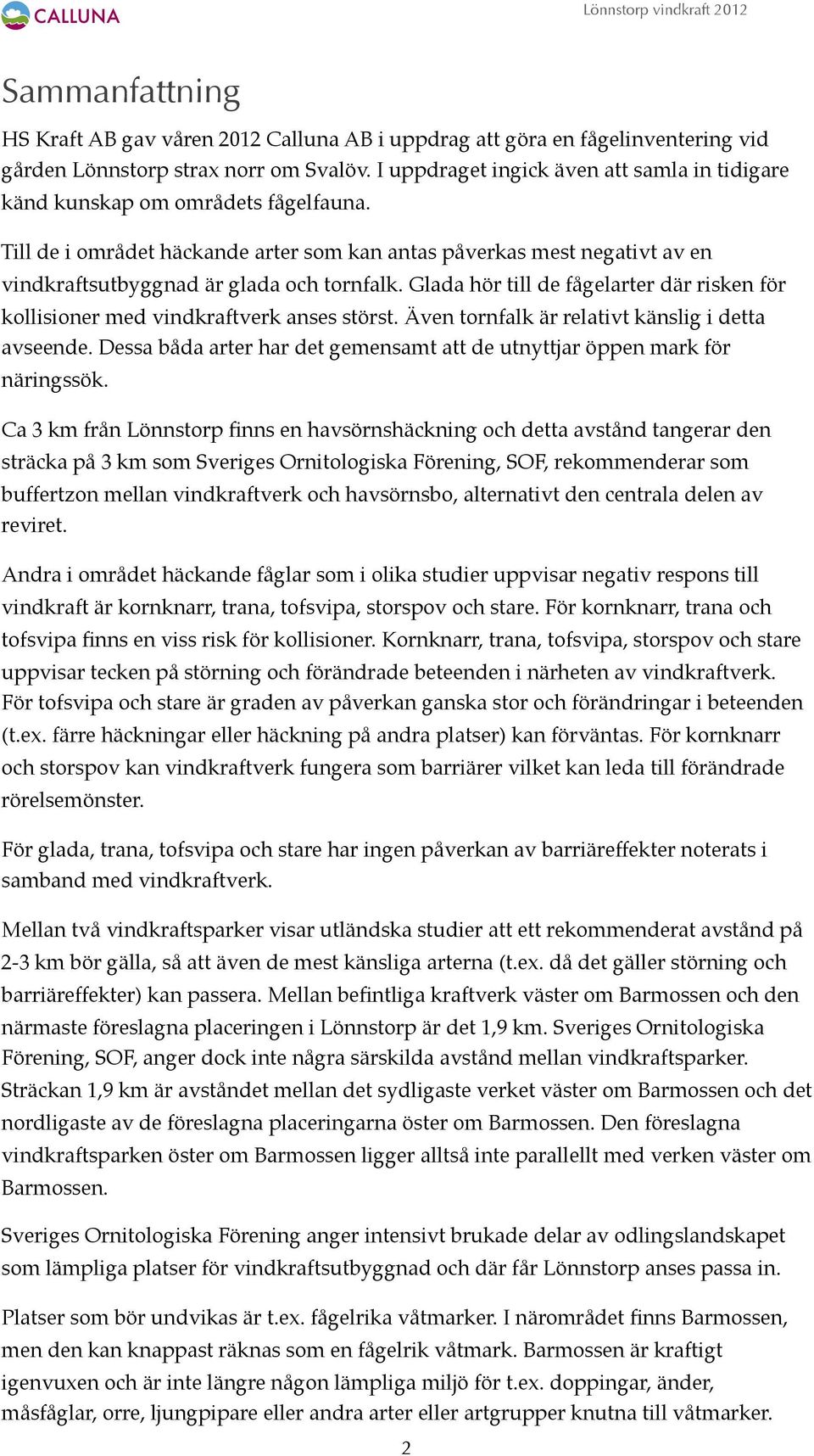 Till de i området häckande arter som kan antas påverkas mest negativt av en vindkraftsutbyggnad är glada och tornfalk.