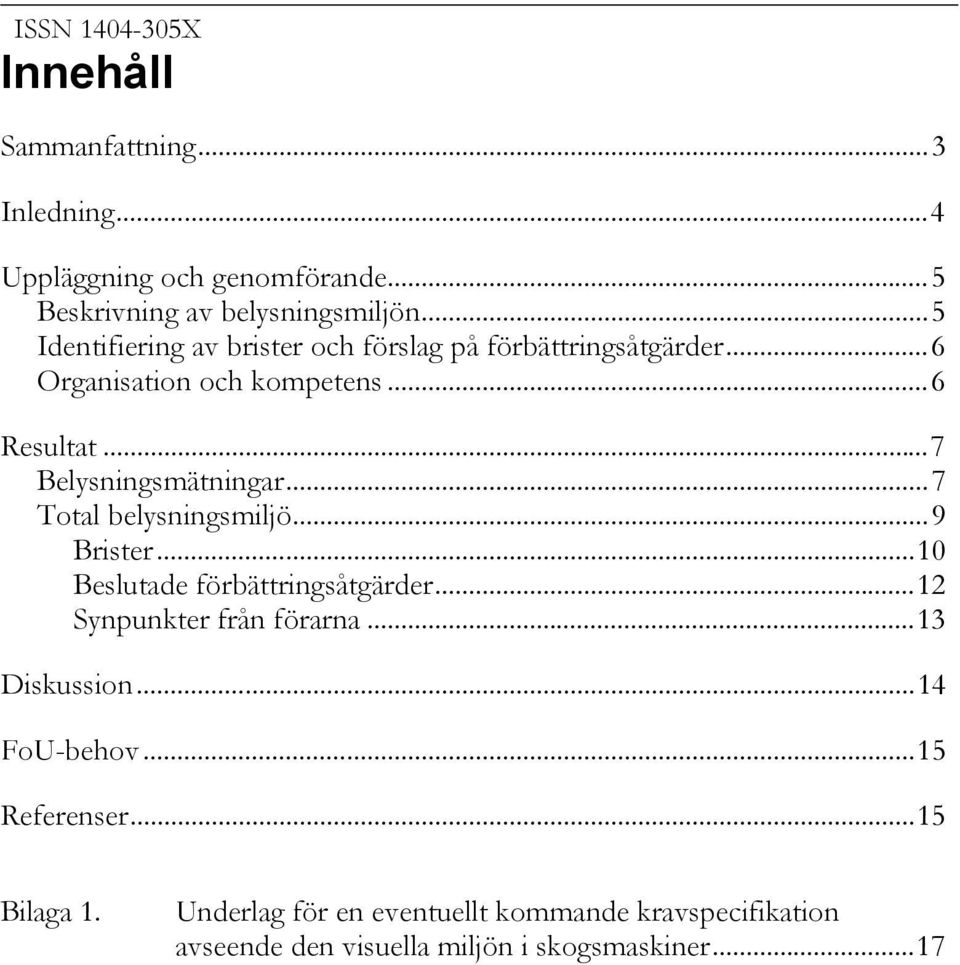 ..7 Total belysningsmiljö...9 Brister...10 Beslutade förbättringsåtgärder...12 Synpunkter från förarna...13 Diskussion.