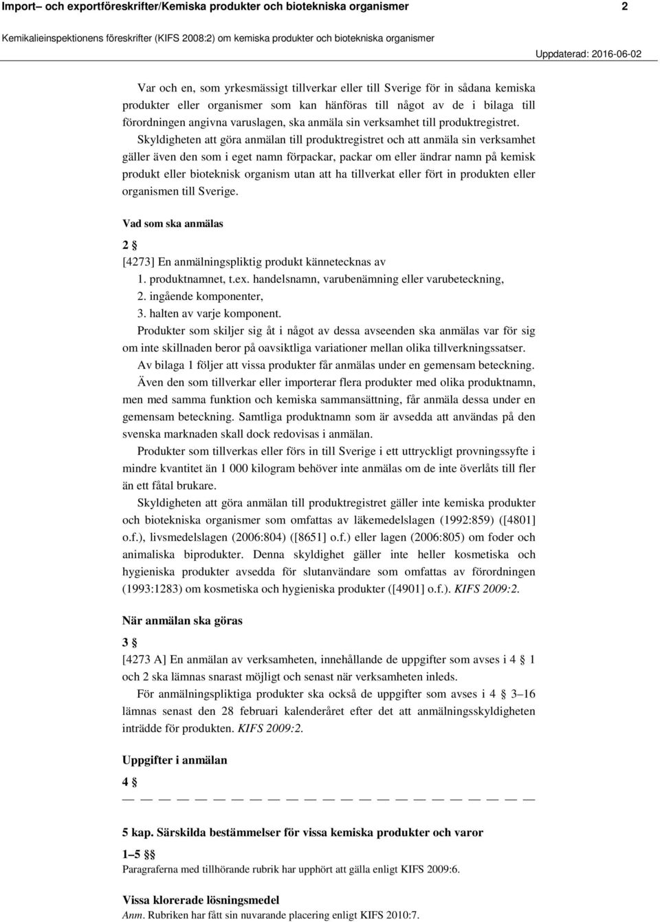 Skyldigheten att göra anmälan till produktregistret och att anmäla sin verksamhet gäller även den som i eget namn förpackar, packar om eller ändrar namn på kemisk produkt eller bioteknisk organism