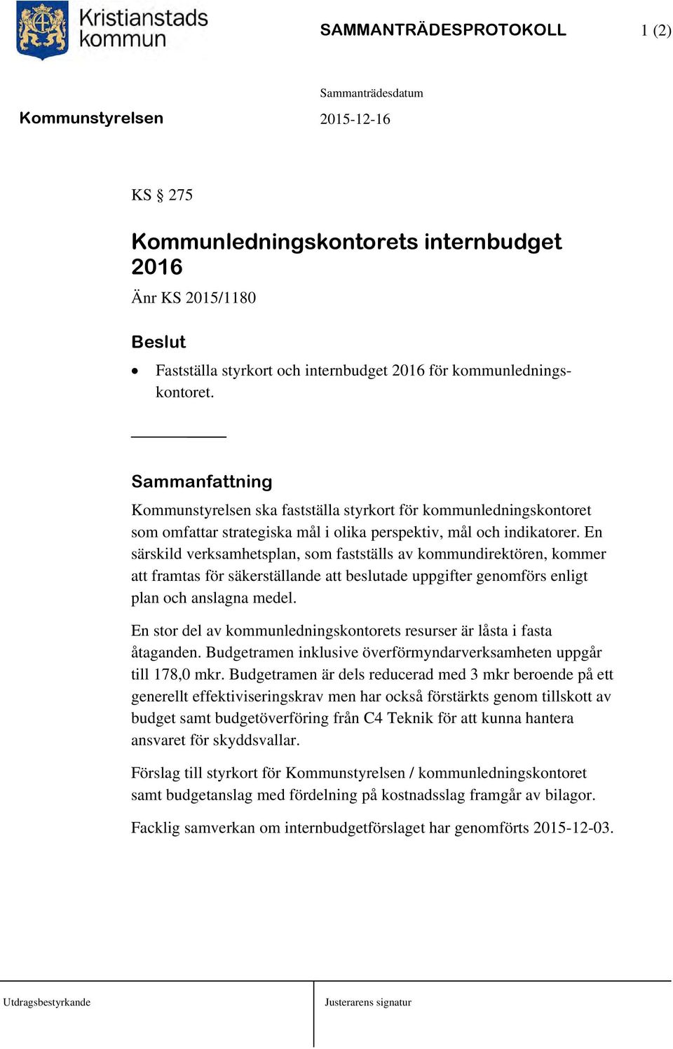 En särskild verksamhetsplan, som fastställs av kommundirektören, kommer att framtas för säkerställande att beslutade uppgifter genomförs enligt plan och anslagna medel.