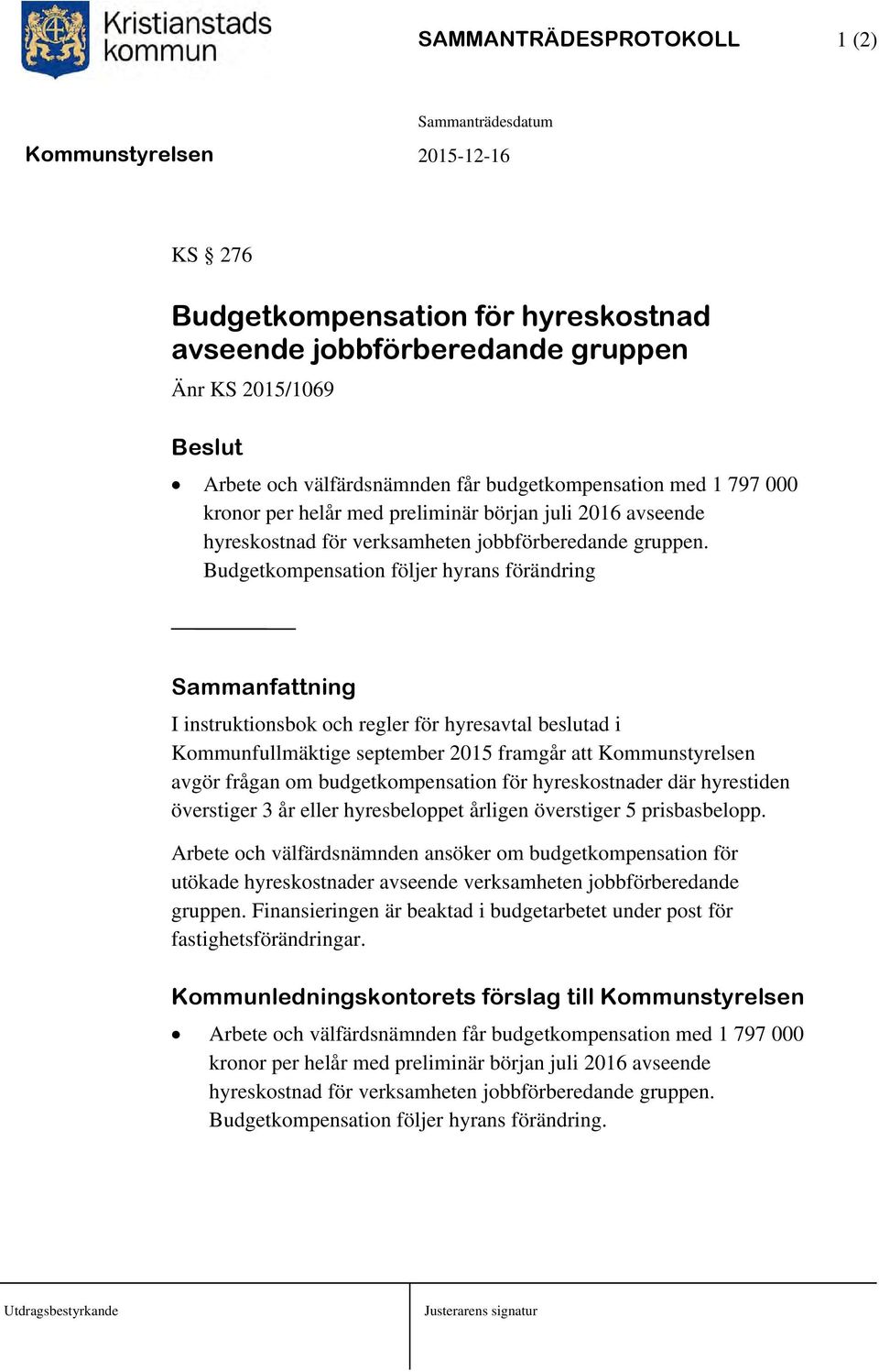 Budgetkompensation följer hyrans förändring Sammanfattning I instruktionsbok och regler för hyresavtal beslutad i Kommunfullmäktige september 2015 framgår att Kommunstyrelsen avgör frågan om