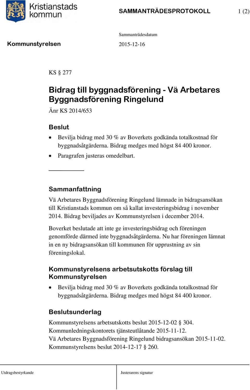 Sammanfattning Vä Arbetares Byggnadsförening Ringelund lämnade in bidragsansökan till Kristianstads kommun om så kallat investeringsbidrag i november 2014.