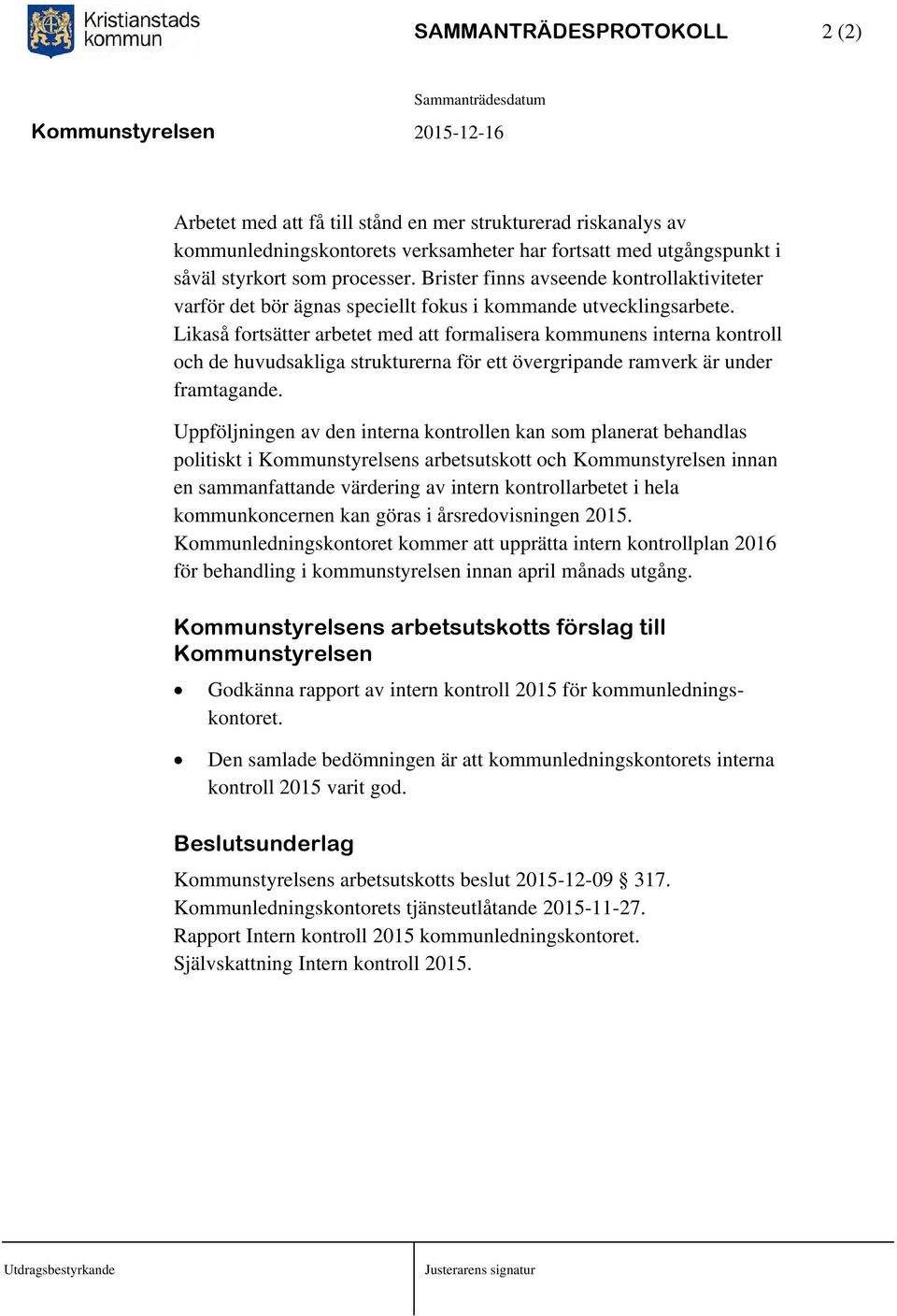 Likaså fortsätter arbetet med att formalisera kommunens interna kontroll och de huvudsakliga strukturerna för ett övergripande ramverk är under framtagande.