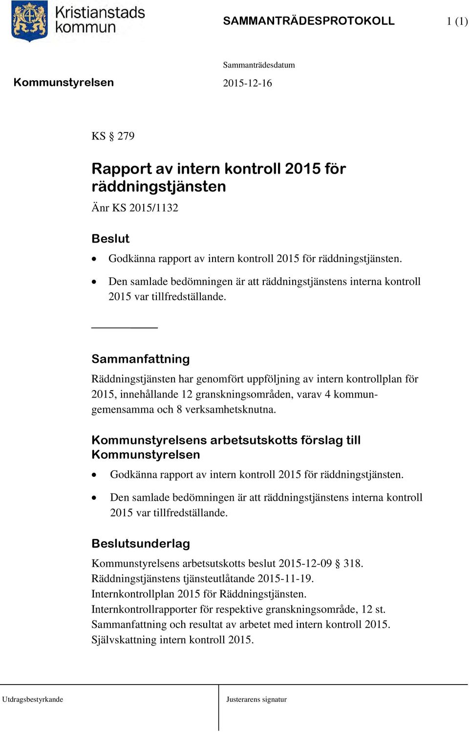 Sammanfattning Räddningstjänsten har genomfört uppföljning av intern kontrollplan för 2015, innehållande 12 granskningsområden, varav 4 kommungemensamma och 8 verksamhetsknutna.