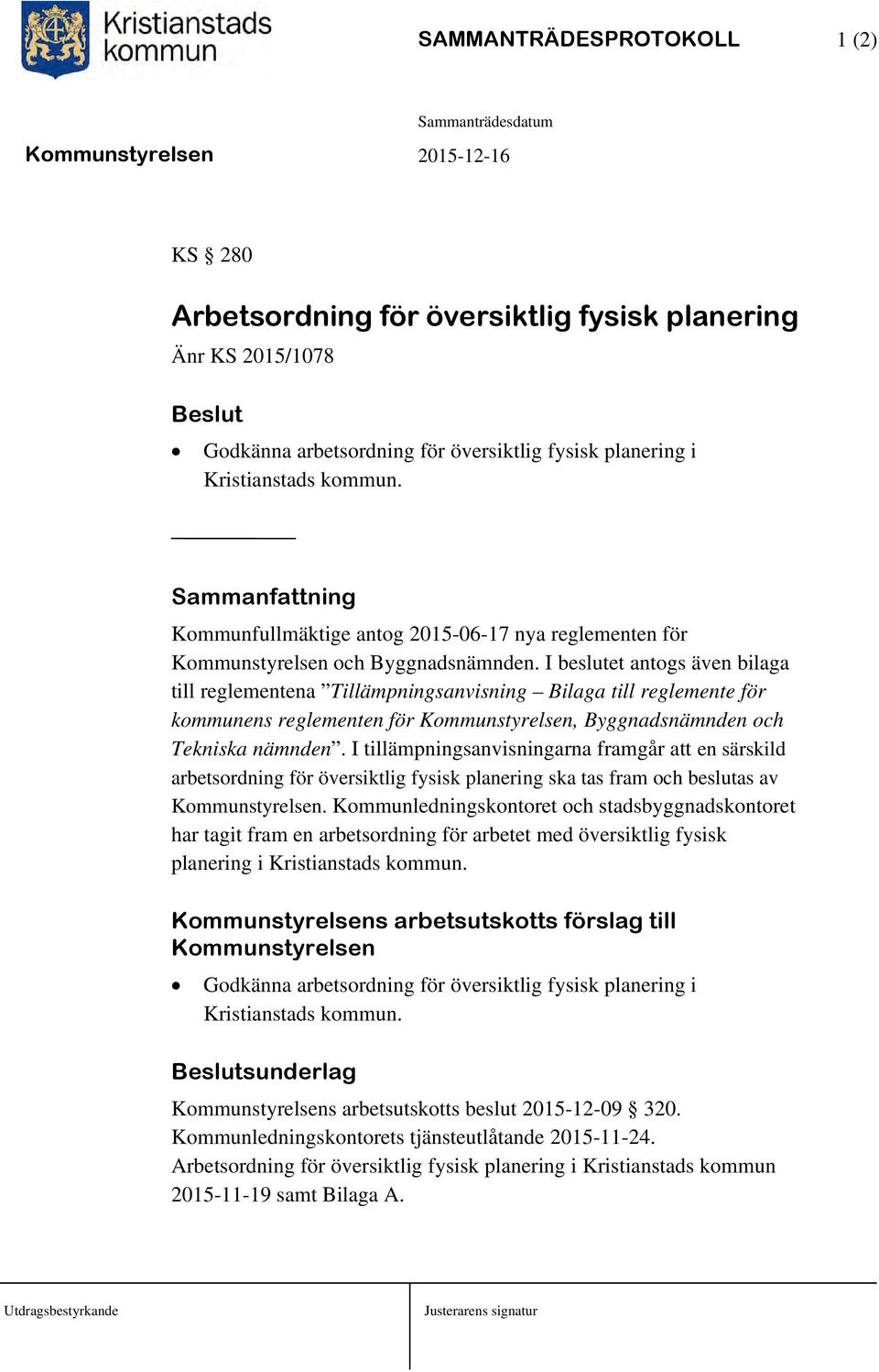 I beslutet antogs även bilaga till reglementena Tillämpningsanvisning Bilaga till reglemente för kommunens reglementen för Kommunstyrelsen, Byggnadsnämnden och Tekniska nämnden.