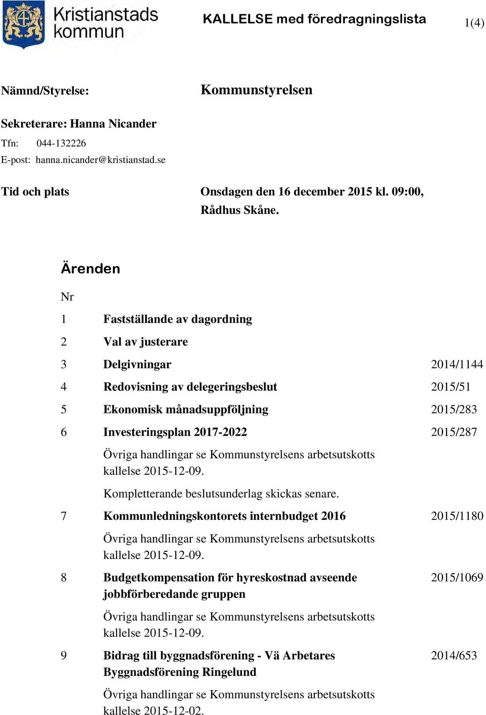 Ärenden Nr 1 Fastställande av dagordning 2 Val av justerare 3 Delgivningar 2014/1144 4 Redovisning av delegeringsbeslut 2015/51 5 Ekonomisk månadsuppföljning 2015/283 6 Investeringsplan 2017-2022