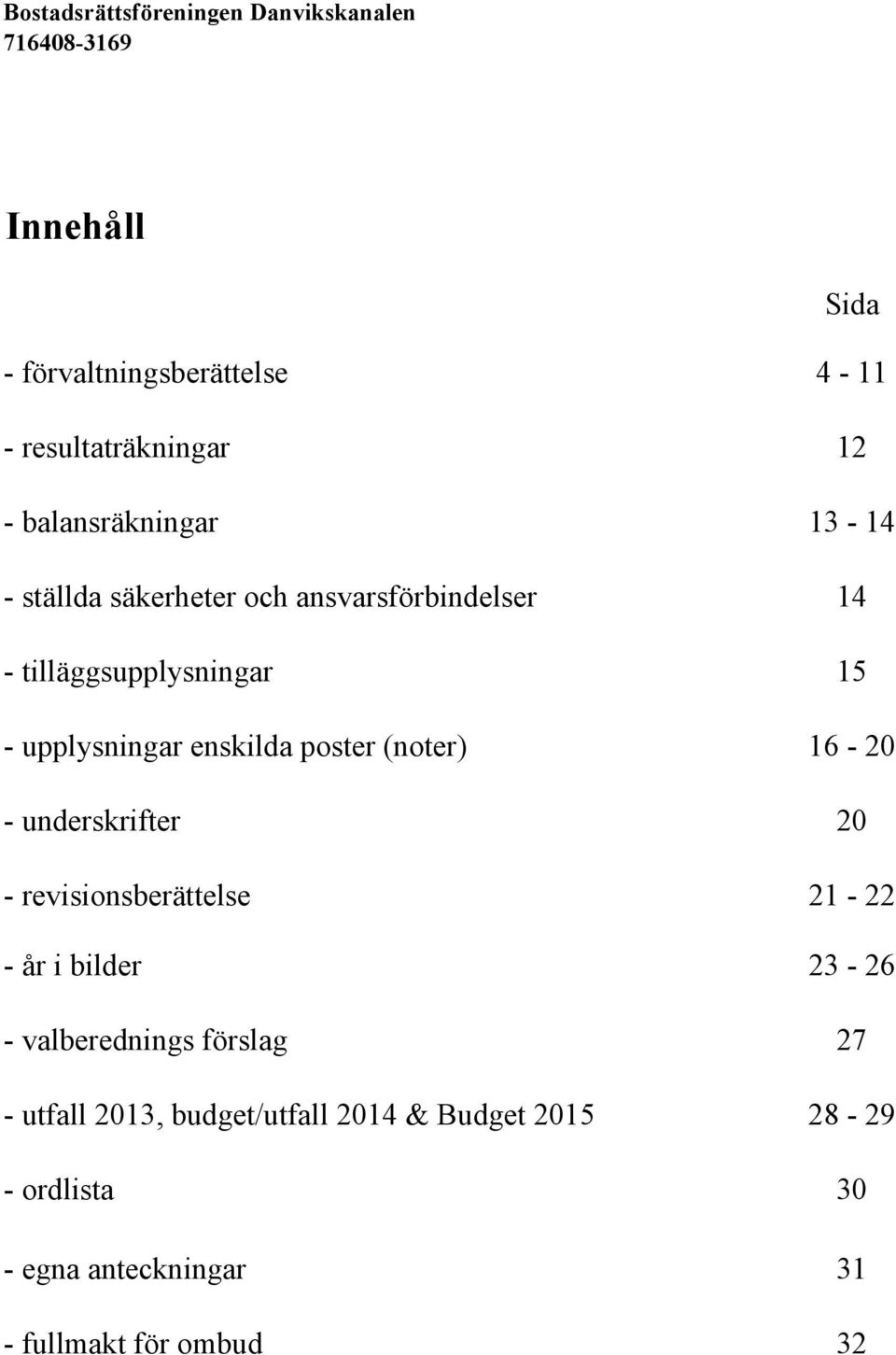 enskilda poster (noter) 16-20 - underskrifter 20 - revisionsberättelse 21-22 - år i bilder 23-26 - valberednings