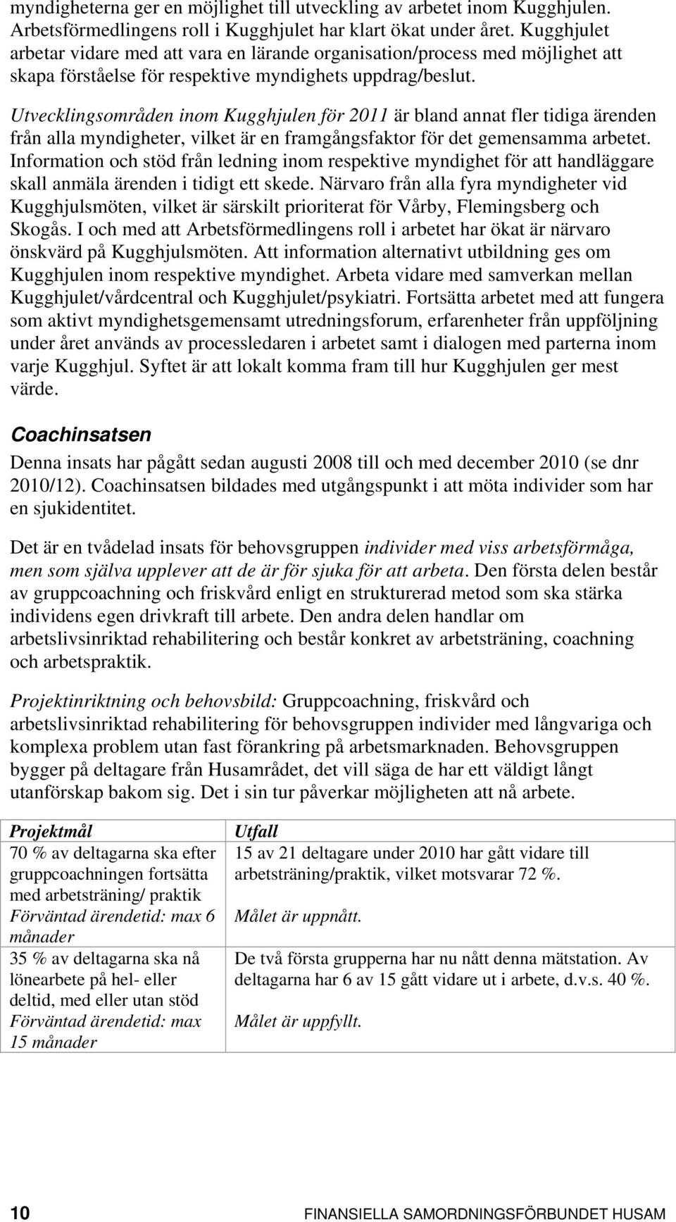 Utvecklingsområden inom Kugghjulen för 2011 är bland annat fler tidiga ärenden från alla myndigheter, vilket är en framgångsfaktor för det gemensamma arbetet.