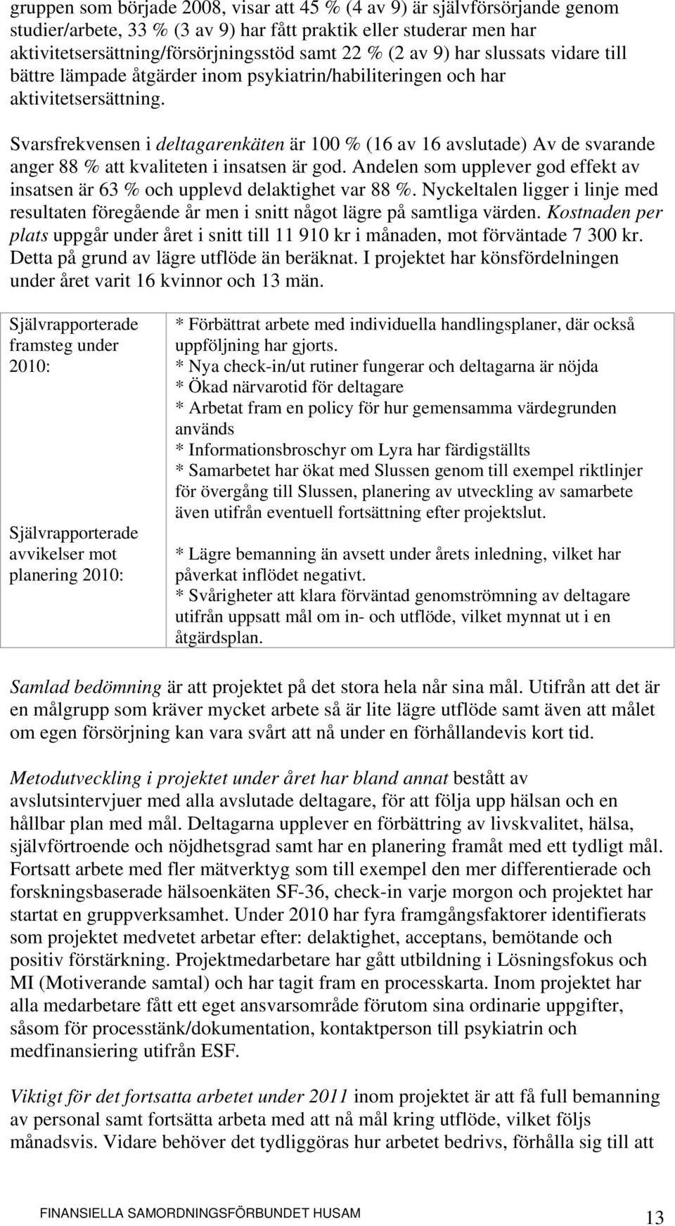 Svarsfrekvensen i deltagarenkäten är 100 % (16 av 16 avslutade) Av de svarande anger 88 % att kvaliteten i insatsen är god.