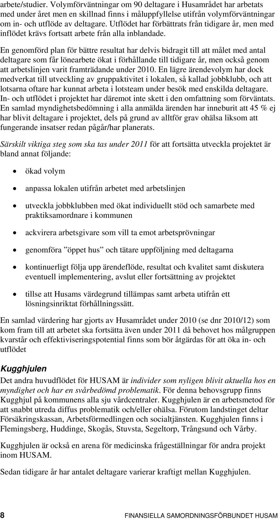 En genomförd plan för bättre resultat har delvis bidragit till att målet med antal deltagare som får lönearbete ökat i förhållande till tidigare år, men också genom att arbetslinjen varit