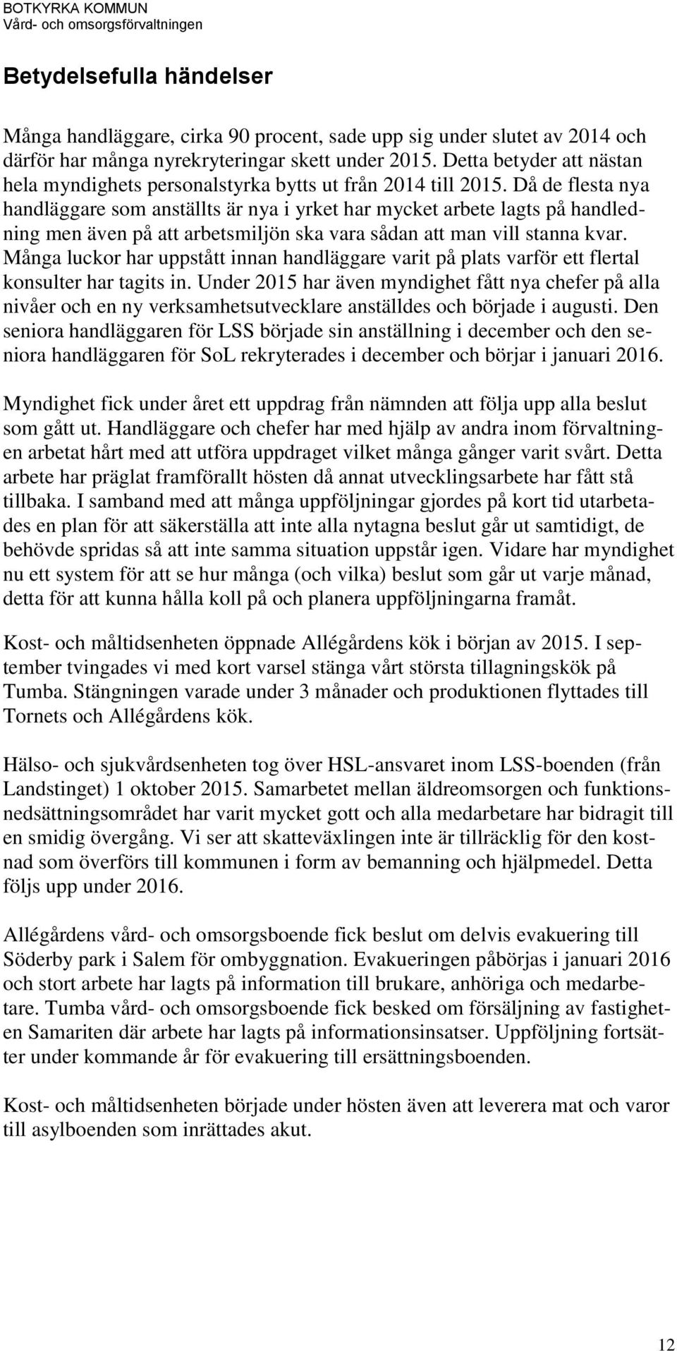 Då de flesta nya handläggare som anställts är nya i yrket har mycket arbete lagts på handledning men även på att arbetsmiljön ska vara sådan att man vill stanna kvar.