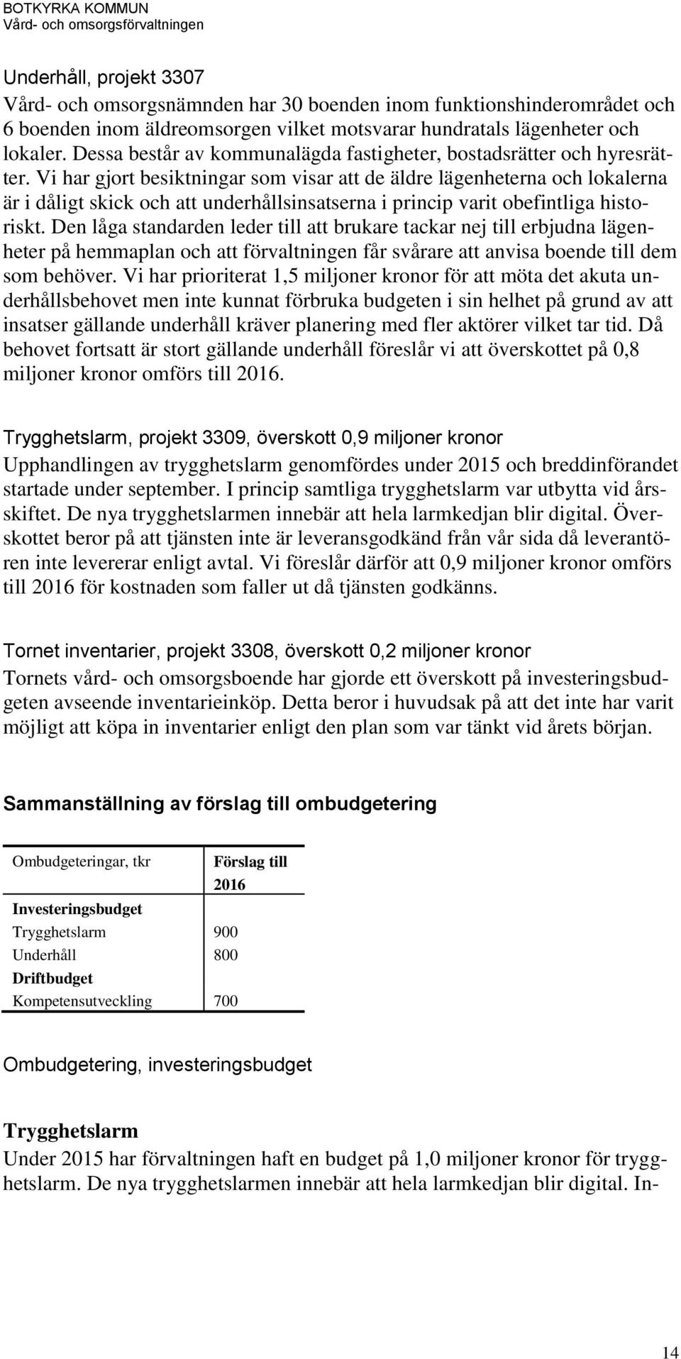 Vi har gjort besiktningar som visar att de äldre lägenheterna och lokalerna är i dåligt skick och att underhållsinsatserna i princip varit obefintliga historiskt.