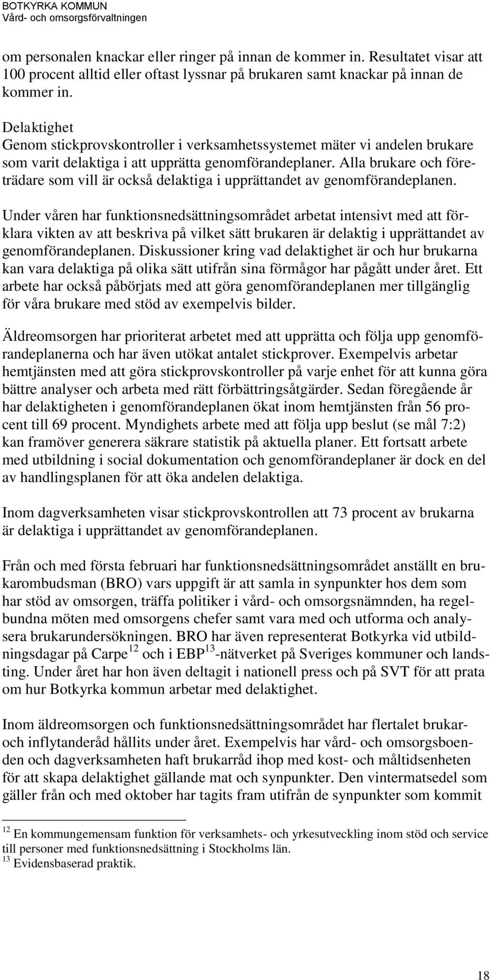 Alla brukare och företrädare som vill är också delaktiga i upprättandet av genomförandeplanen.