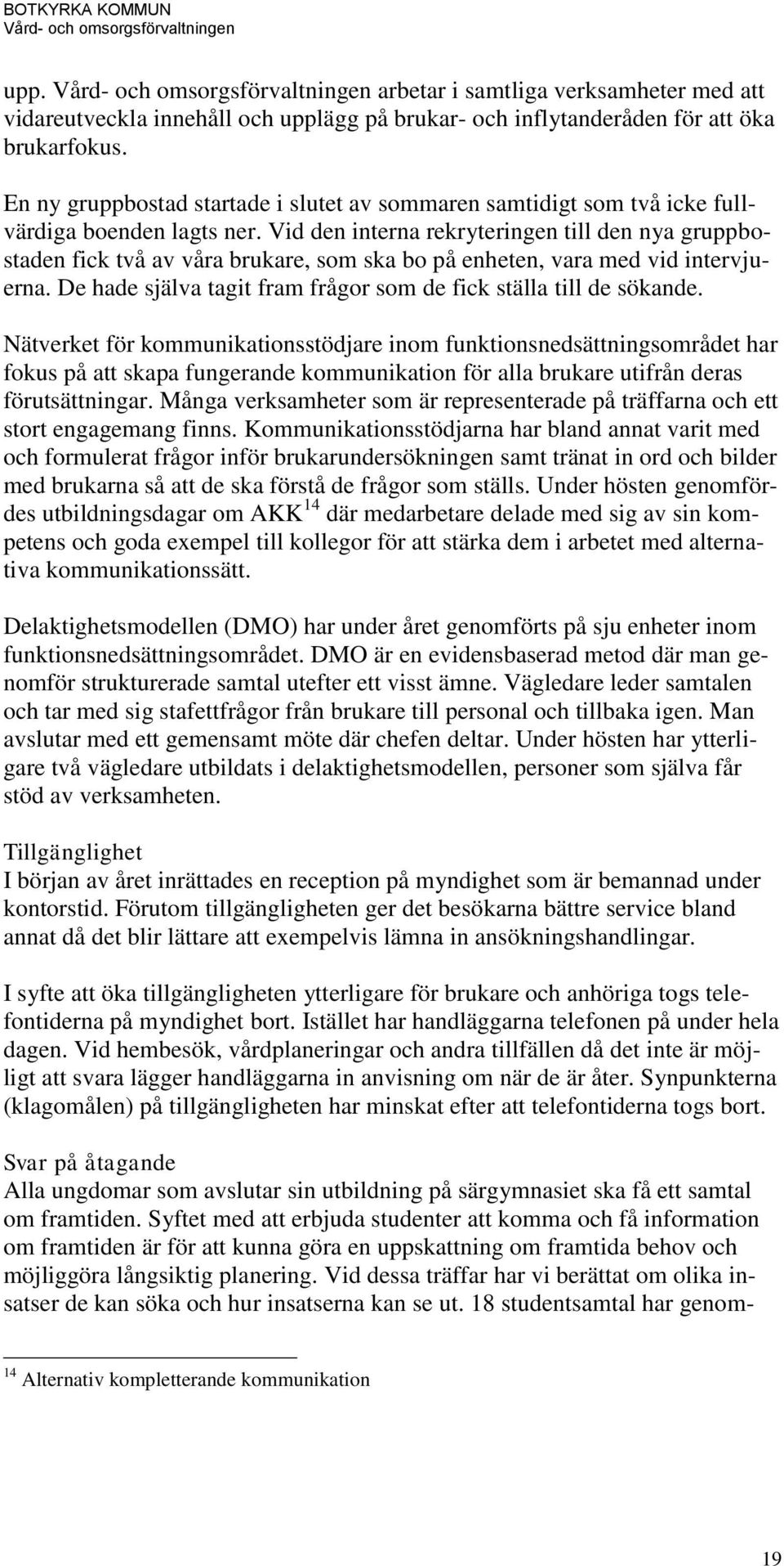 Vid den interna rekryteringen till den nya gruppbostaden fick två av våra brukare, som ska bo på enheten, vara med vid intervjuerna.