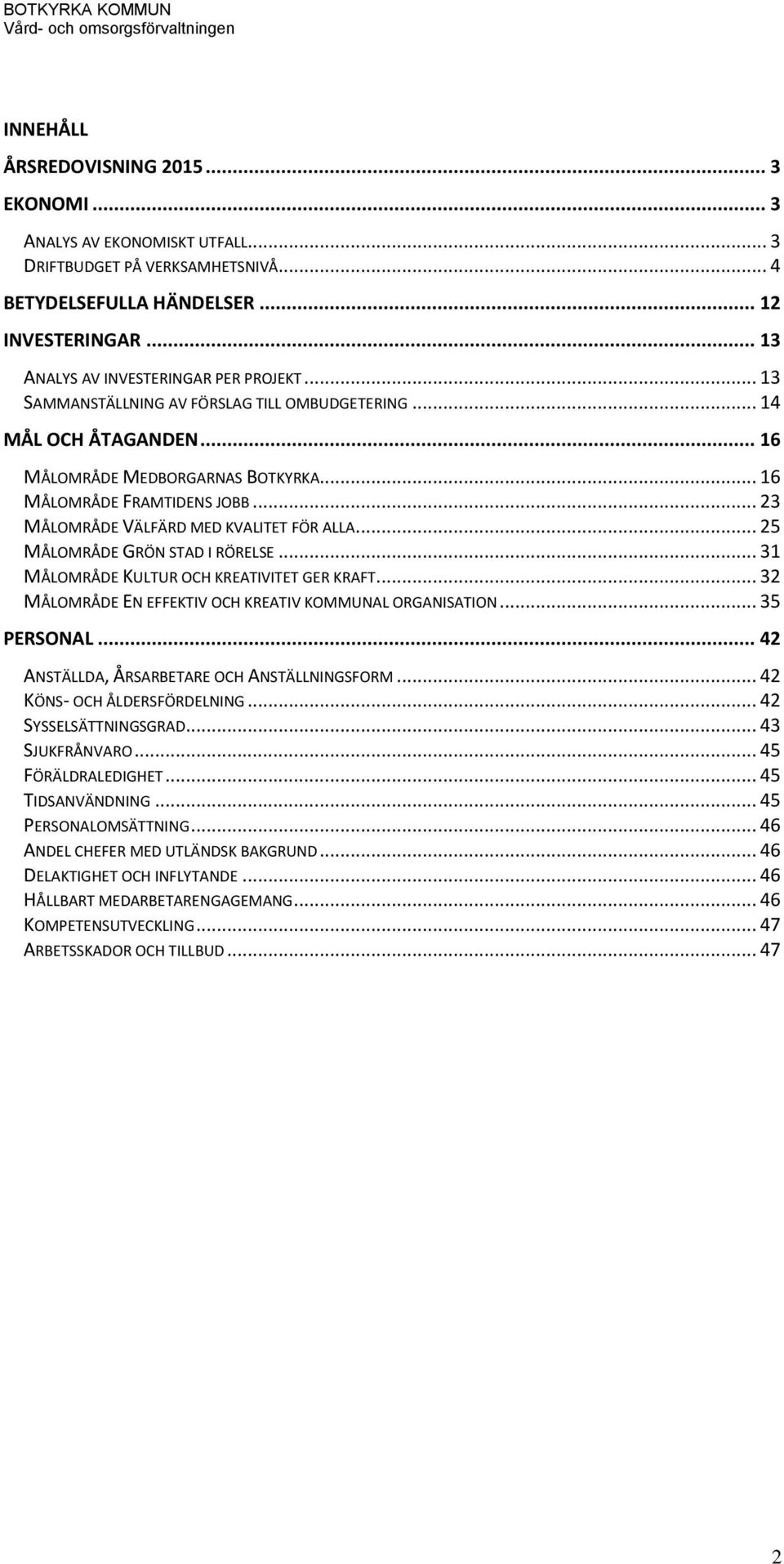 .. 25 MÅLOMRÅDE GRÖN STAD I RÖRELSE... 31 MÅLOMRÅDE KULTUR OCH KREATIVITET GER KRAFT... 32 MÅLOMRÅDE EN EFFEKTIV OCH KREATIV KOMMUNAL ORGANISATION... 35 PERSONAL.