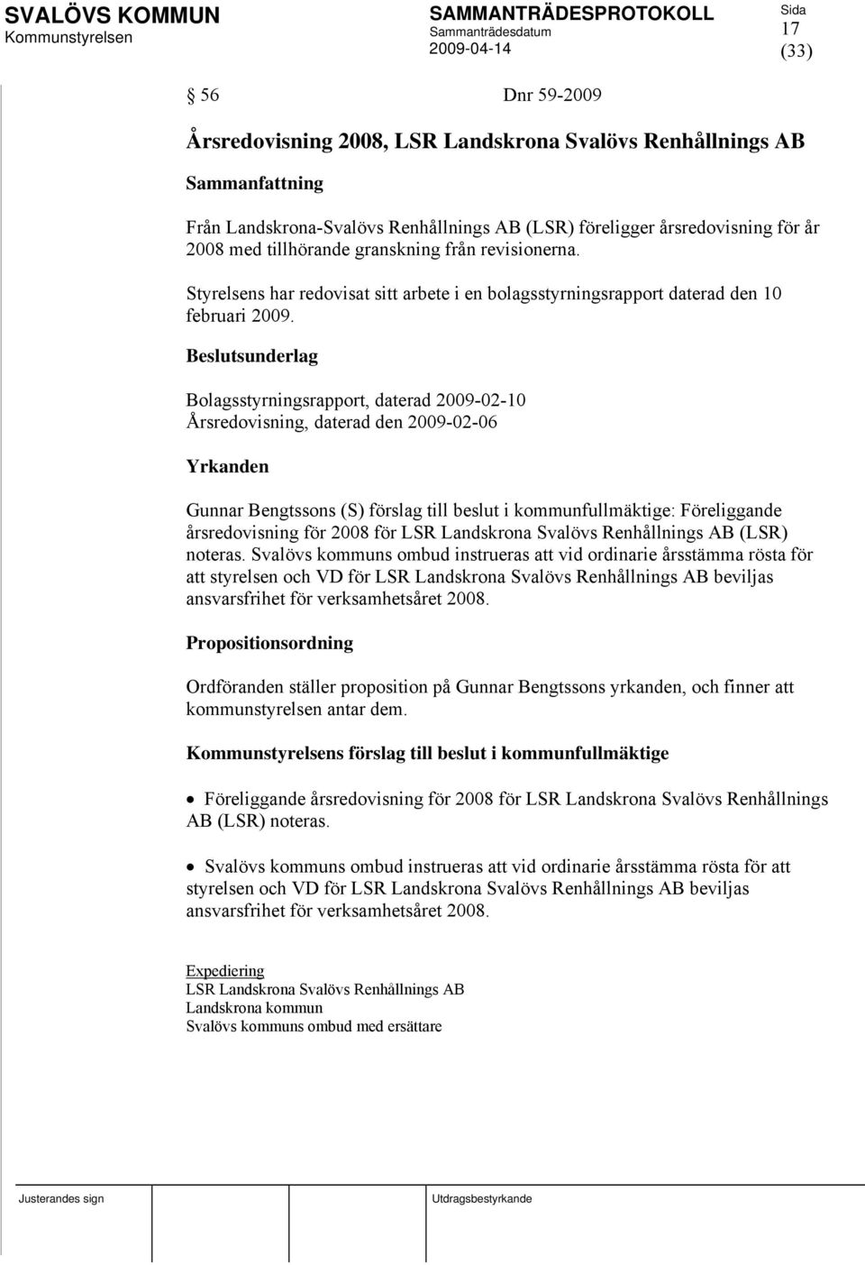 Bolagsstyrningsrapport, daterad 2009-02-10 Årsredovisning, daterad den 2009-02-06 Yrkanden Gunnar Bengtssons (S) förslag till beslut i kommunfullmäktige: Föreliggande årsredovisning för 2008 för LSR