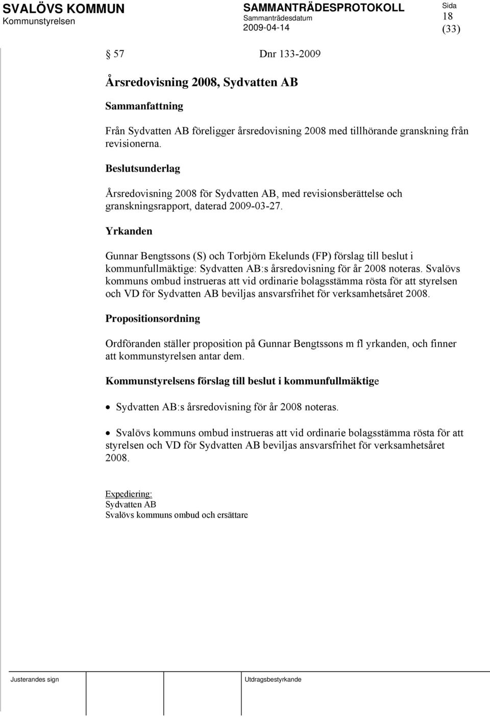 Yrkanden Gunnar Bengtssons (S) och Torbjörn Ekelunds (FP) förslag till beslut i kommunfullmäktige: Sydvatten AB:s årsredovisning för år 2008 noteras.