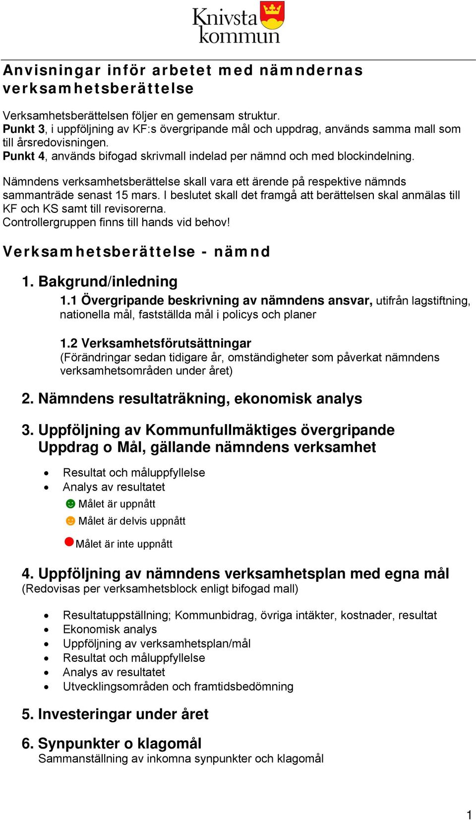 Nämndens verksamhetsberättelse skall vara ett ärende på respektive nämnds sammanträde senast 15 mars. I beslutet skall det framgå att berättelsen skal anmälas till KF och KS samt till revisorerna.