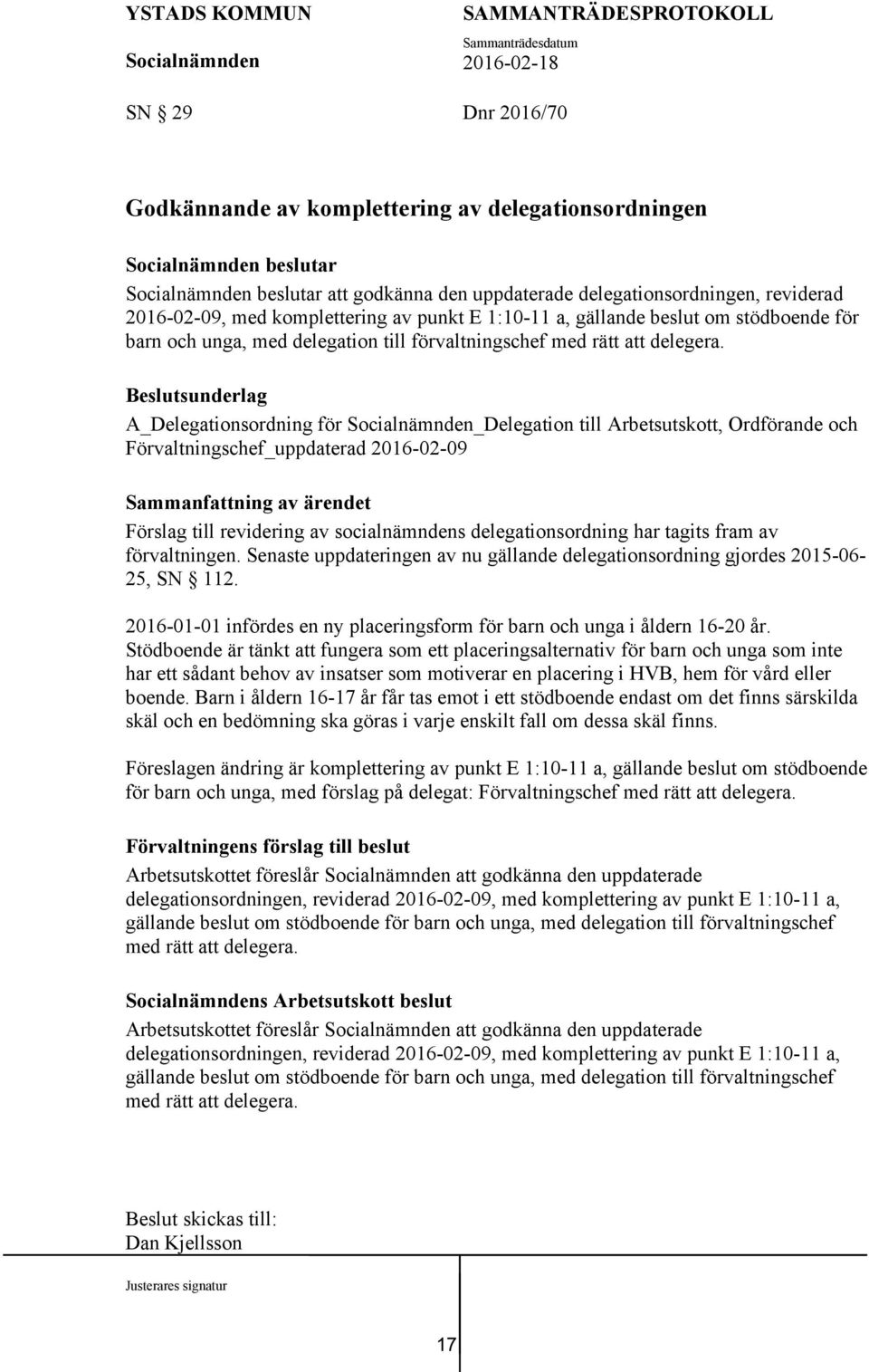 A_Delegationsordning för _Delegation till Arbetsutskott, Ordförande och Förvaltningschef_uppdaterad 2016-02-09 Förslag till revidering av socialnämndens delegationsordning har tagits fram av