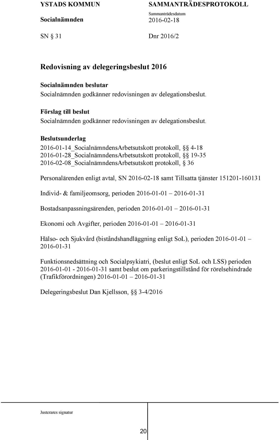 Individ- & familjeomsorg, perioden 2016-01-01 2016-01-31 Bostadsanpassningsärenden, perioden 2016-01-01 2016-01-31 Ekonomi och Avgifter, perioden 2016-01-01 2016-01-31 Hälso- och Sjukvård